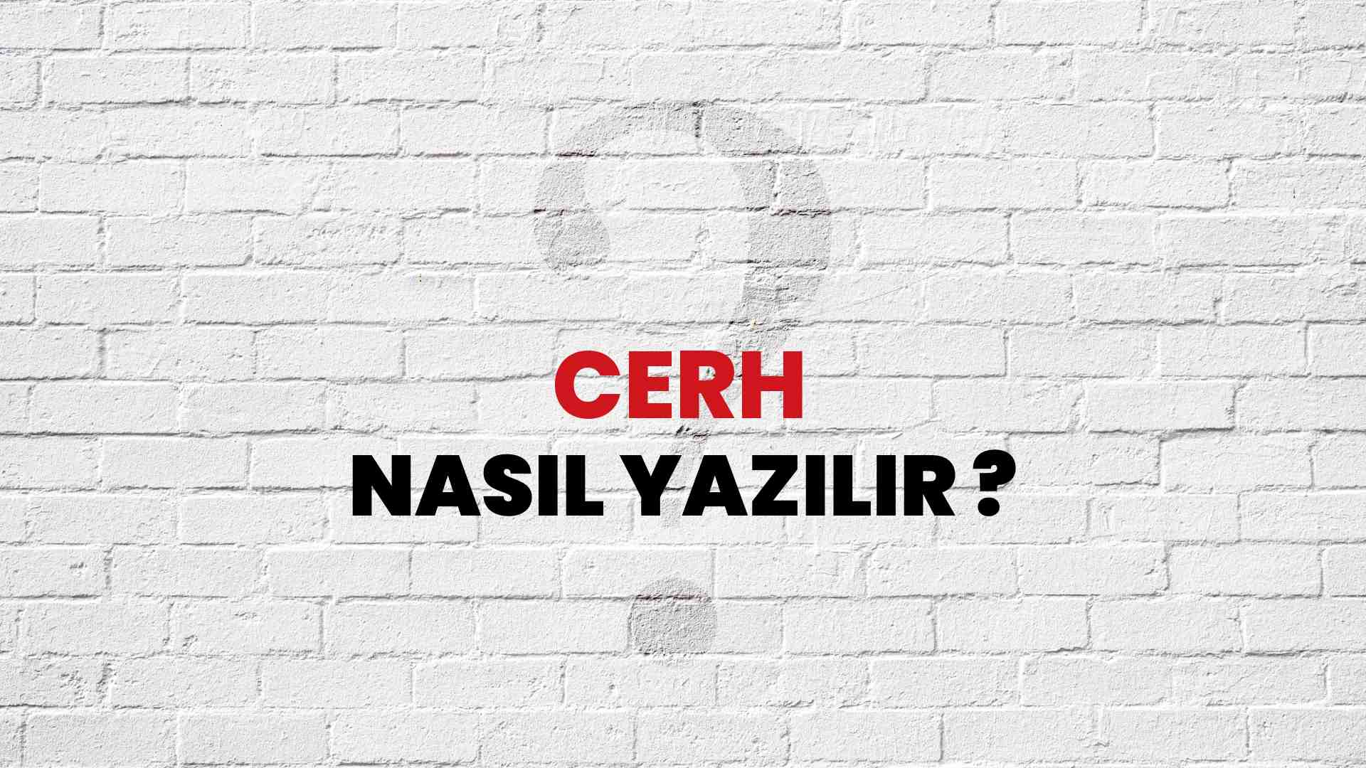 Cerh Nasıl Yazılır? TDK ile Cerh Doğru Yazılışı Nedir?