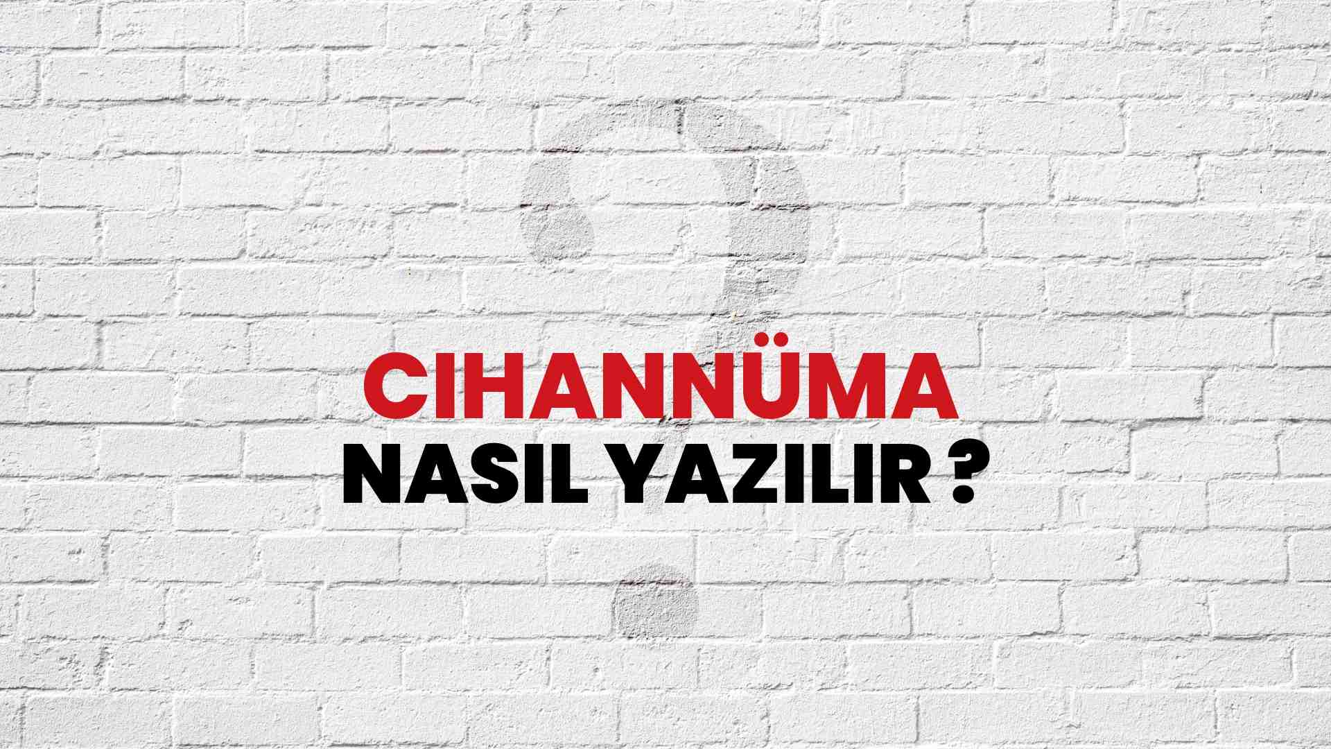 Cihannüma Doğru Yazımı Nedir? TDK ile Cihannüma Kelimesinin Doğru Yazılışı!