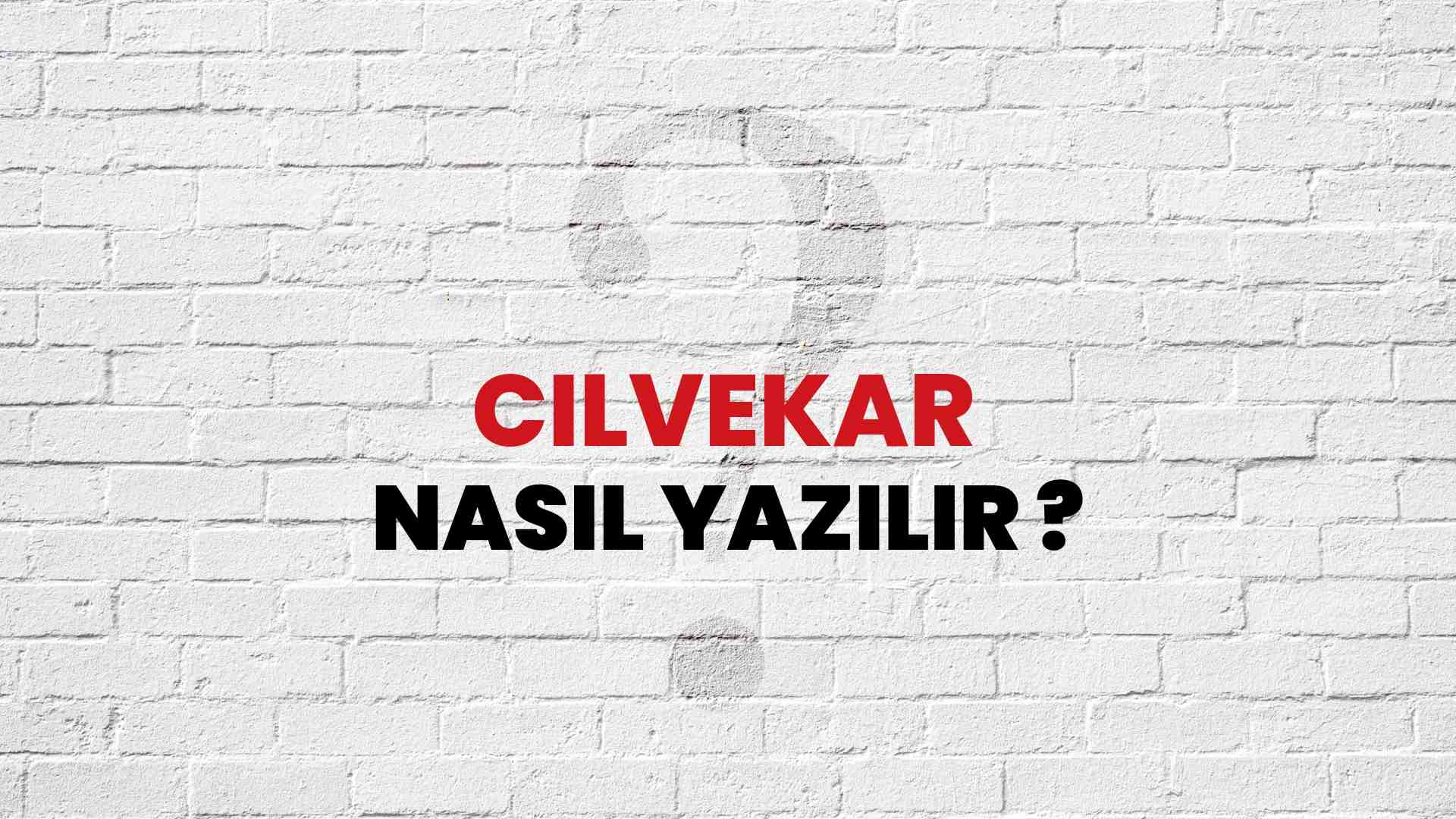 Cilvekar Doğru Yazımı Nedir? TDK ile Cilvekar Kelimesinin Doğru Yazılışı!