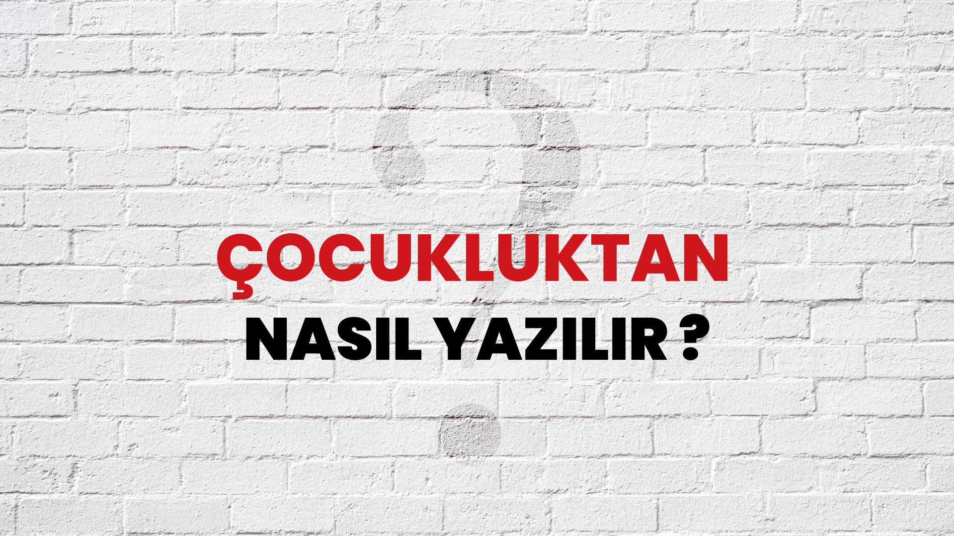 Çocukluktan Nasıl Yazılır? TDK ile Çocukluktan Doğru Yazılışı Nedir?