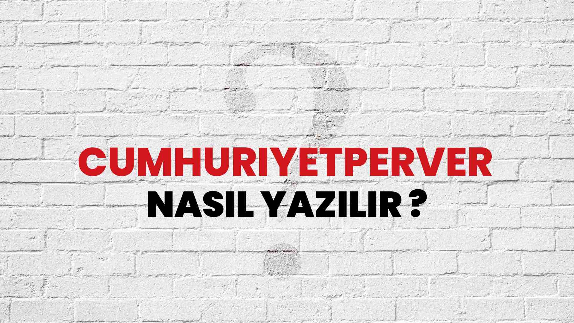 Cumhuriyetperver Nasıl Yazılır? TDK ile Cumhuriyetperver Doğru Yazılışı Nedir?