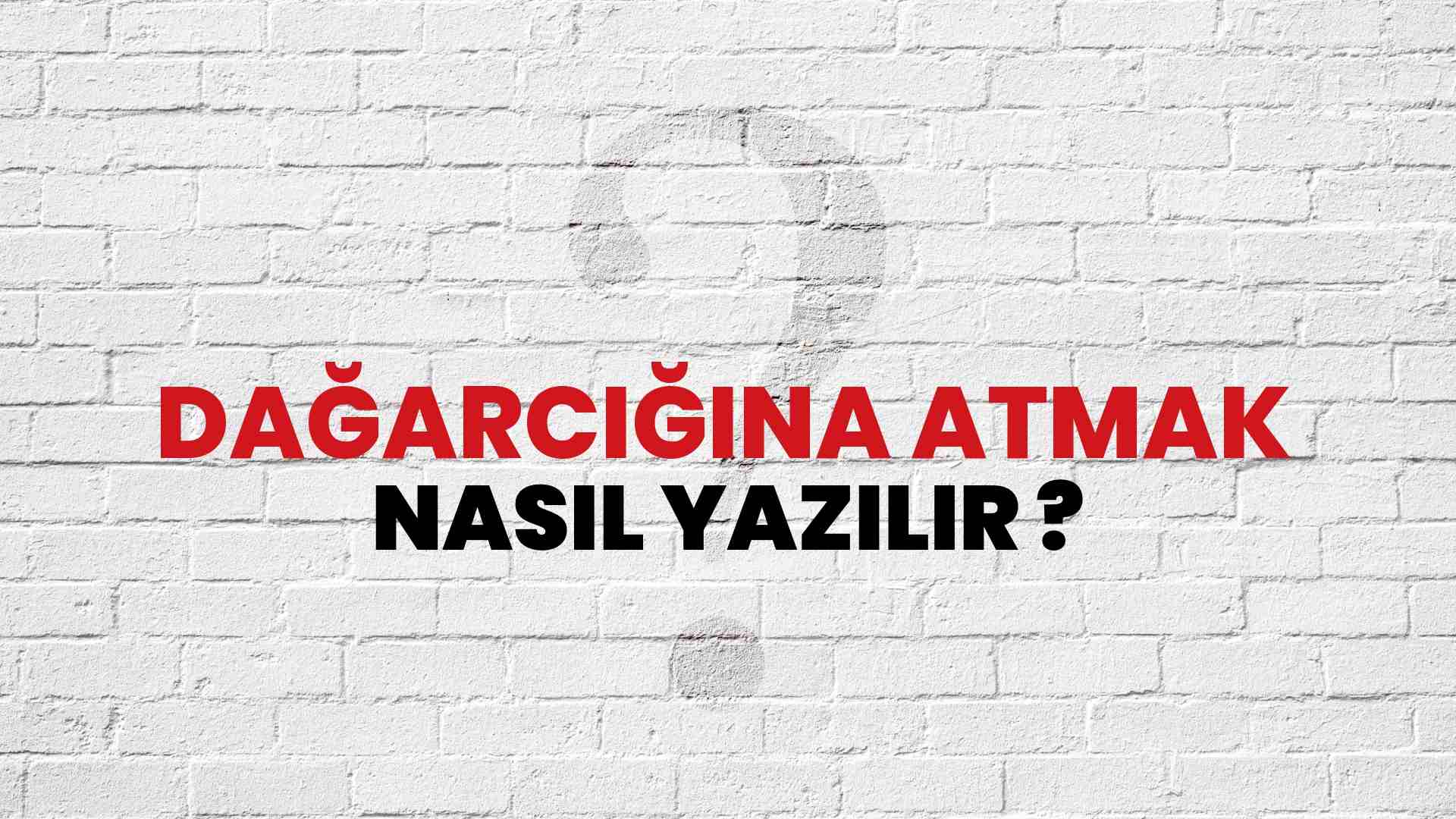 Dağarcığına Atmak Doğru Yazımı Nedir? TDK ile Dağarcığına Atmak Kelimesinin Doğru Yazılışı!