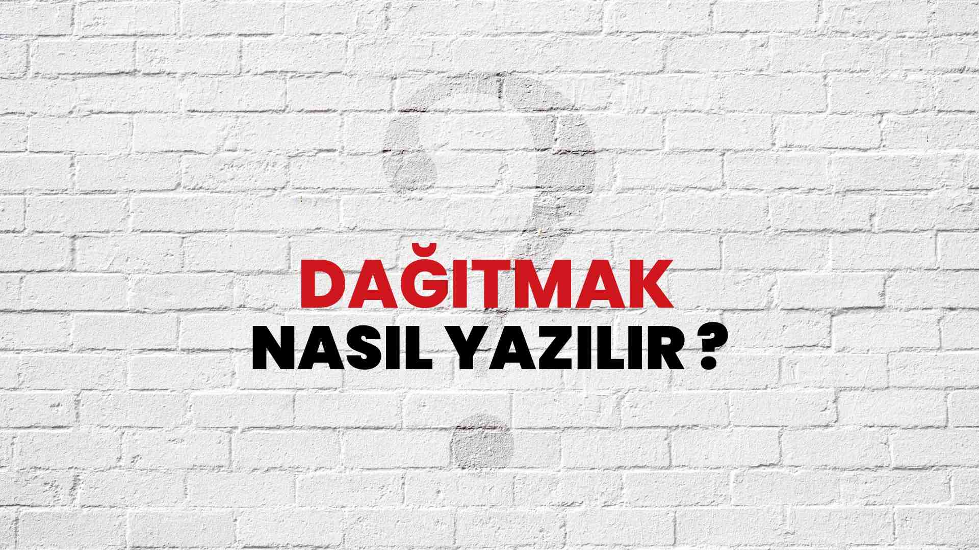 Dağıtmak Doğru Yazımı Nedir? TDK ile Dağıtmak Kelimesinin Doğru Yazılışı!
