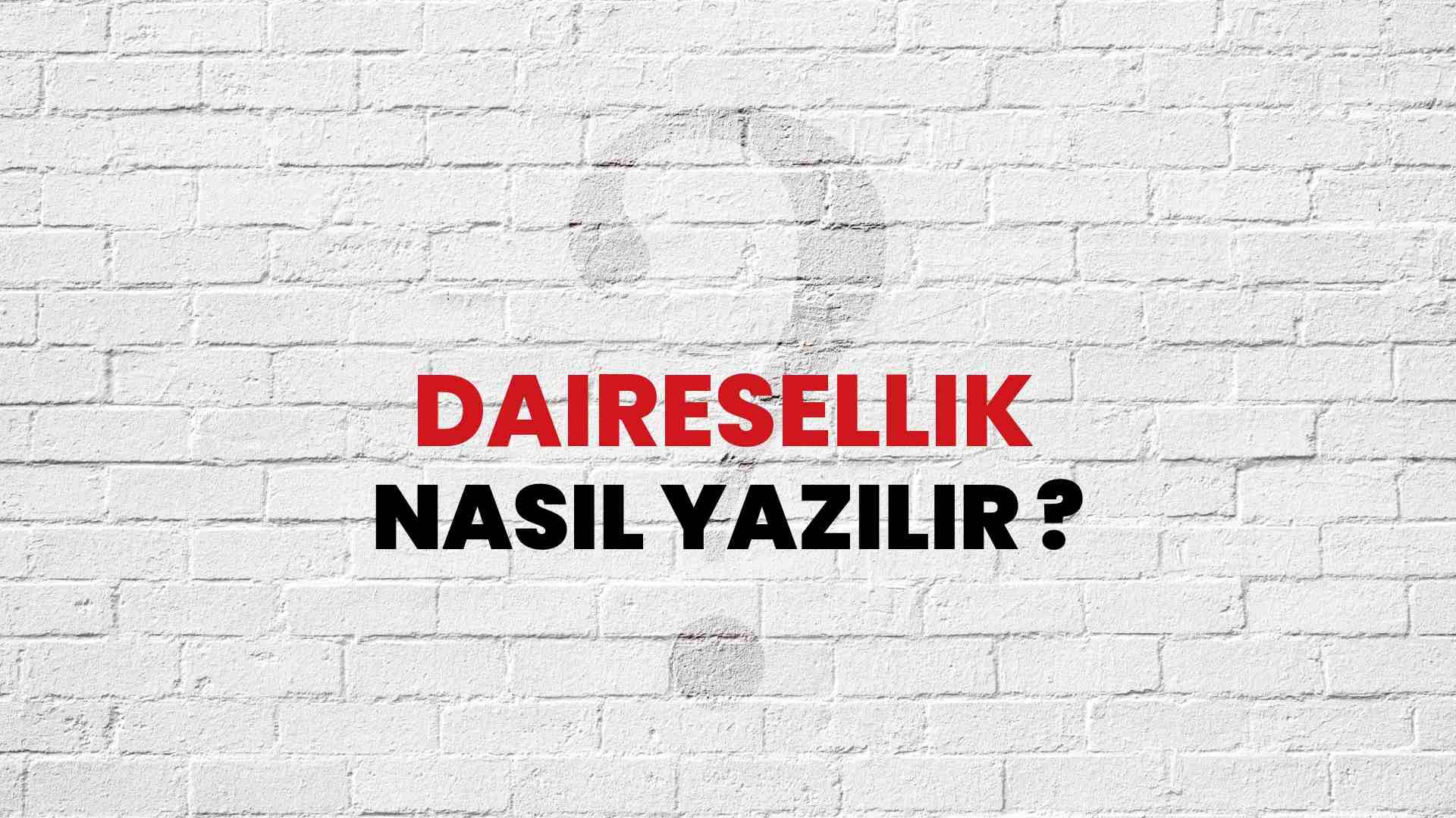 Dairesellik Doğru Yazımı Nedir? TDK ile Dairesellik Kelimesinin Doğru Yazılışı!