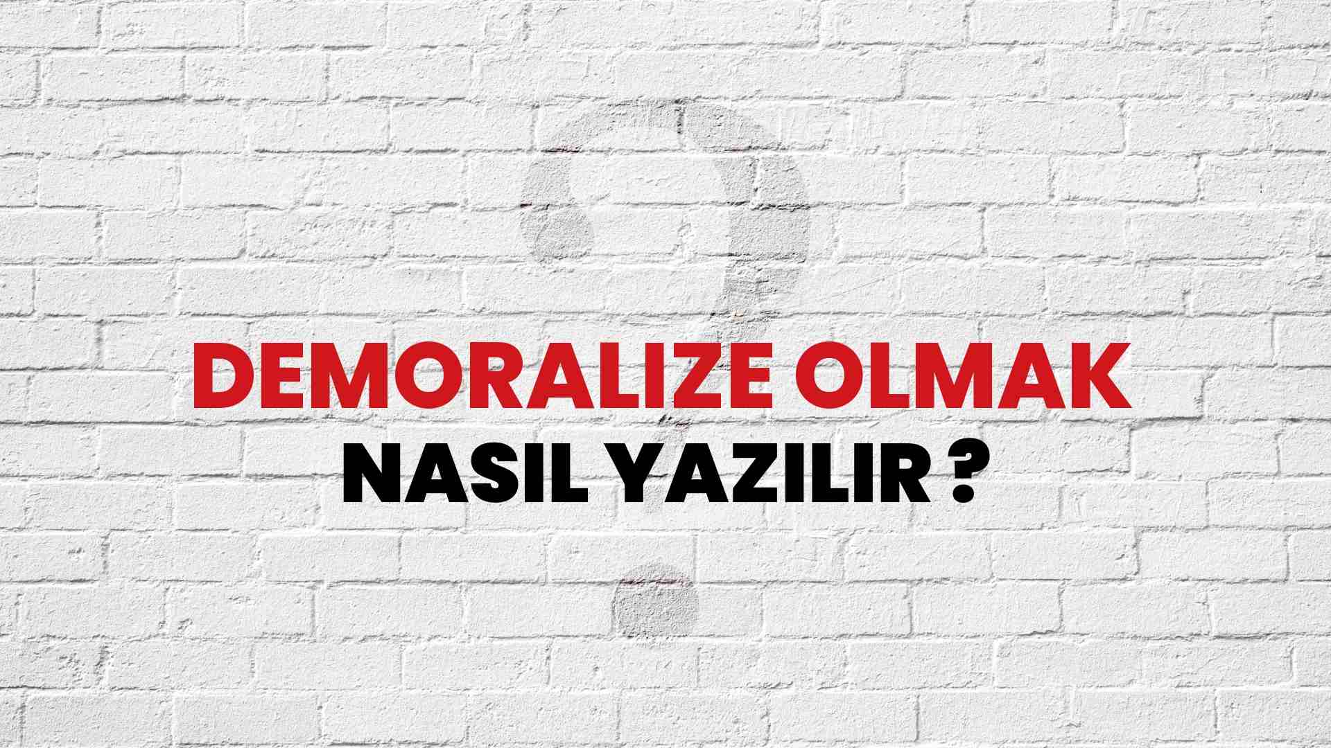 Demoralize Olmak Nasıl Yazılır? TDK ile Demoralize Olmak Doğru Yazılışı Nedir?