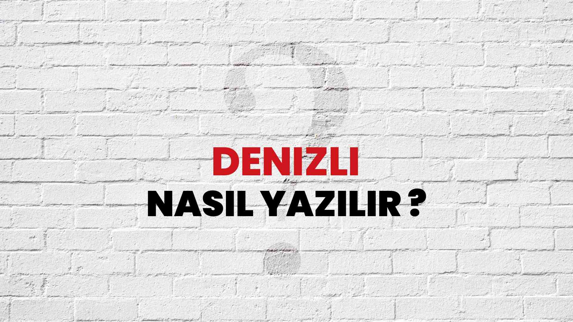 Denizli Doğru Yazımı Nedir? TDK ile Denizli Kelimesinin Doğru Yazılışı!