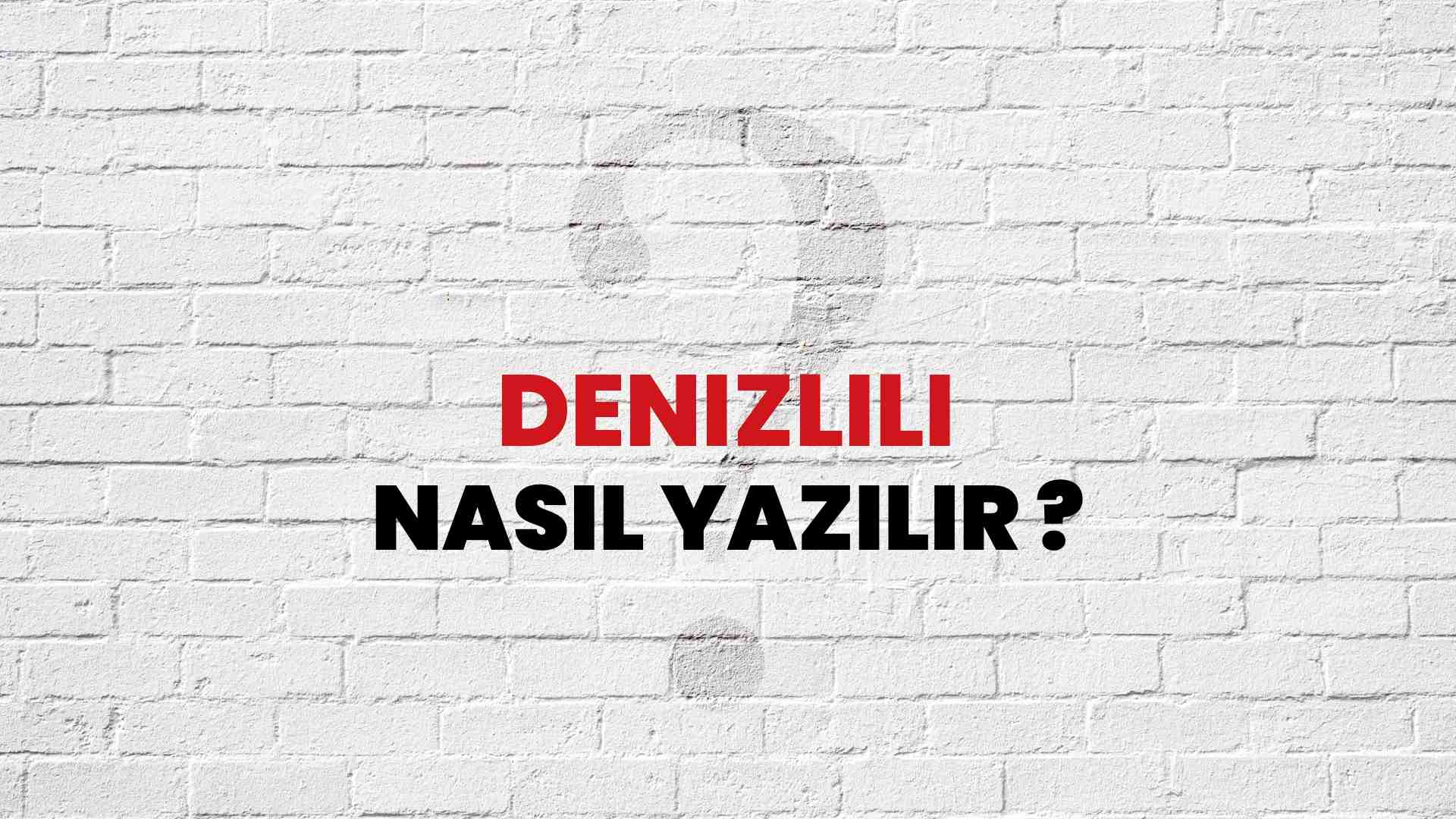 Denizlili Nasıl Yazılır? TDK ile Denizlili Doğru Yazılışı Nedir?