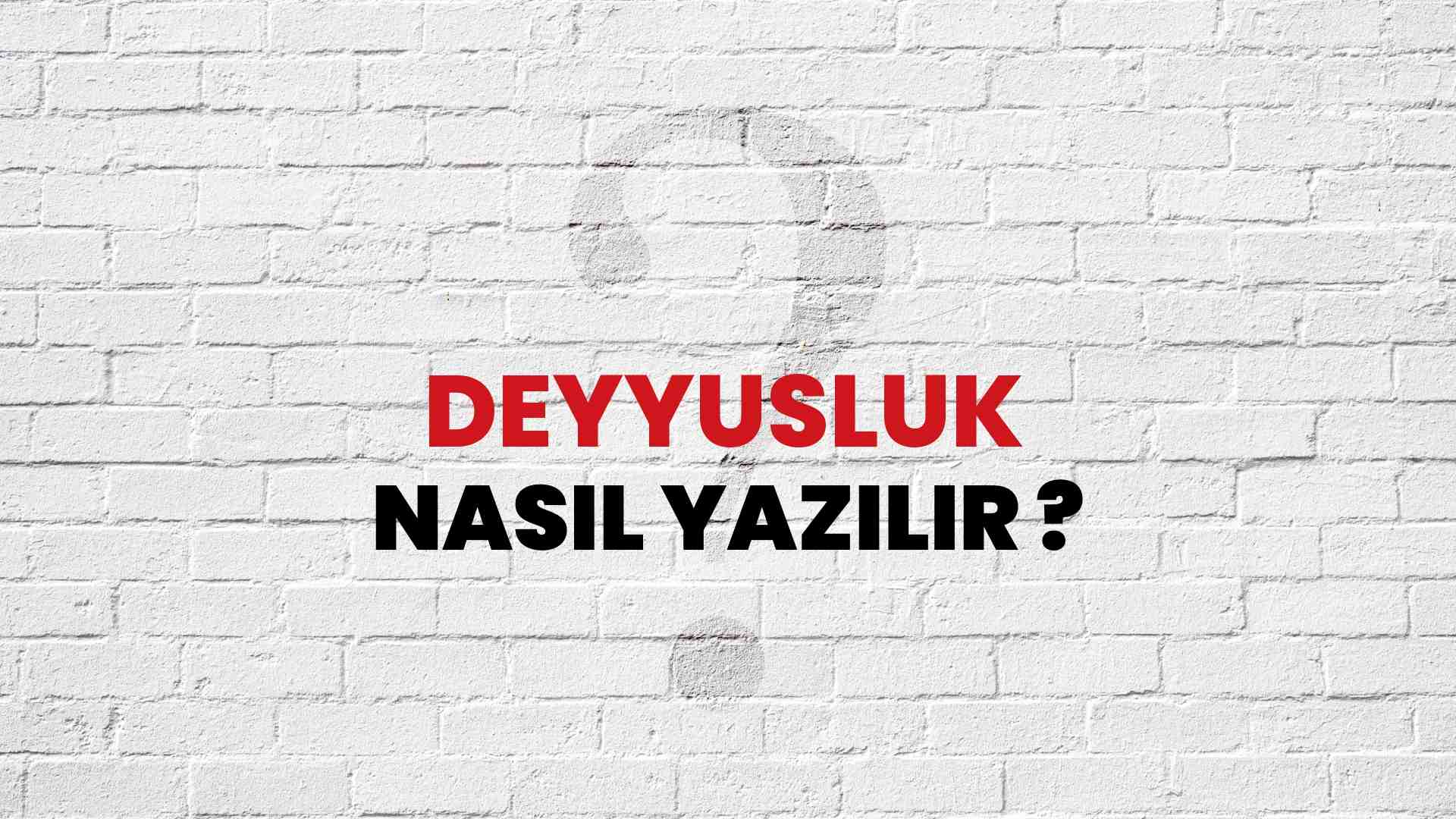 Deyyusluk Doğru Yazımı Nedir? TDK ile Deyyusluk Kelimesinin Doğru Yazılışı!