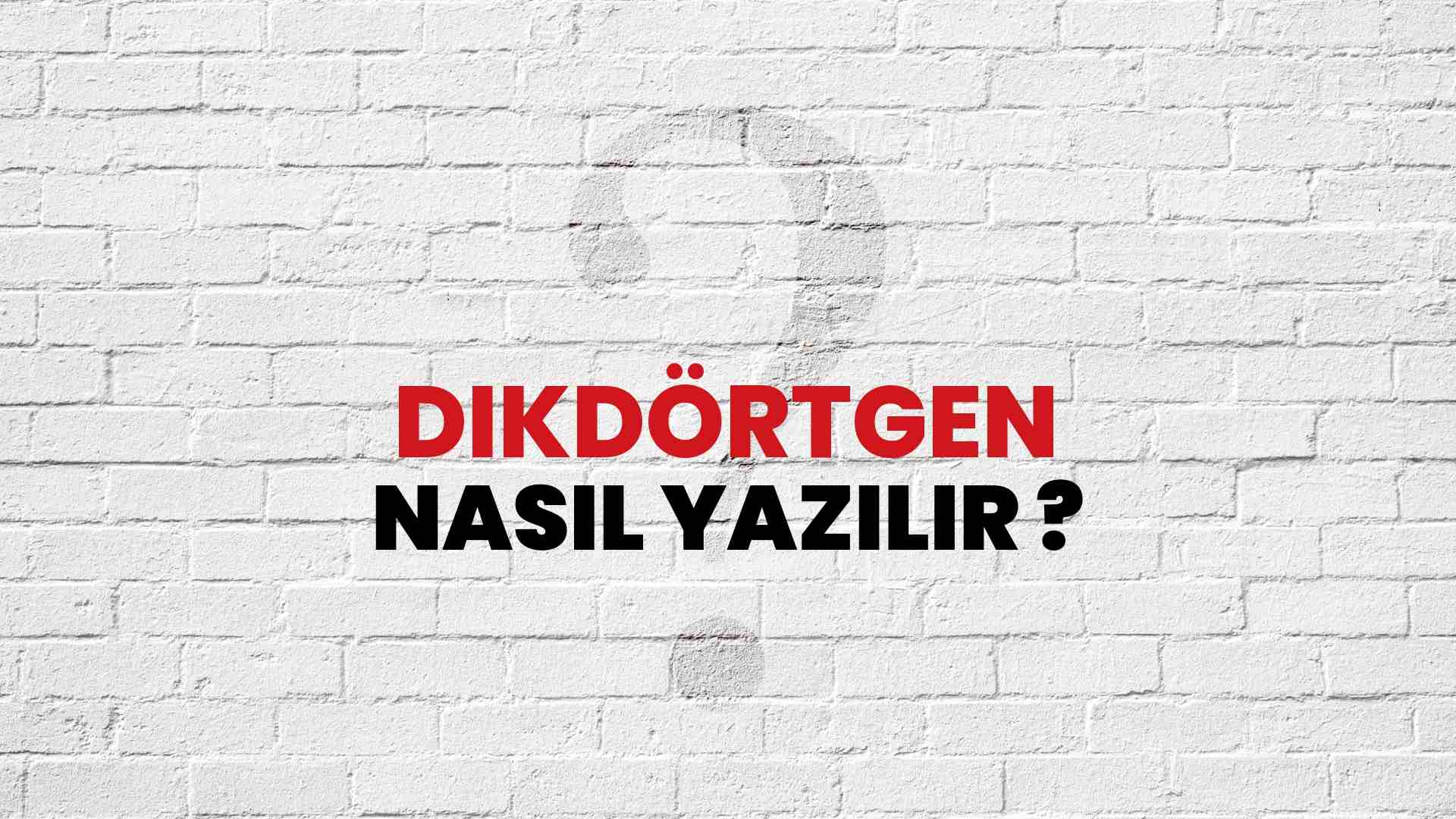 Dikdörtgen Doğru Yazımı Nedir? TDK ile Dikdörtgen Kelimesinin Doğru Yazılışı!