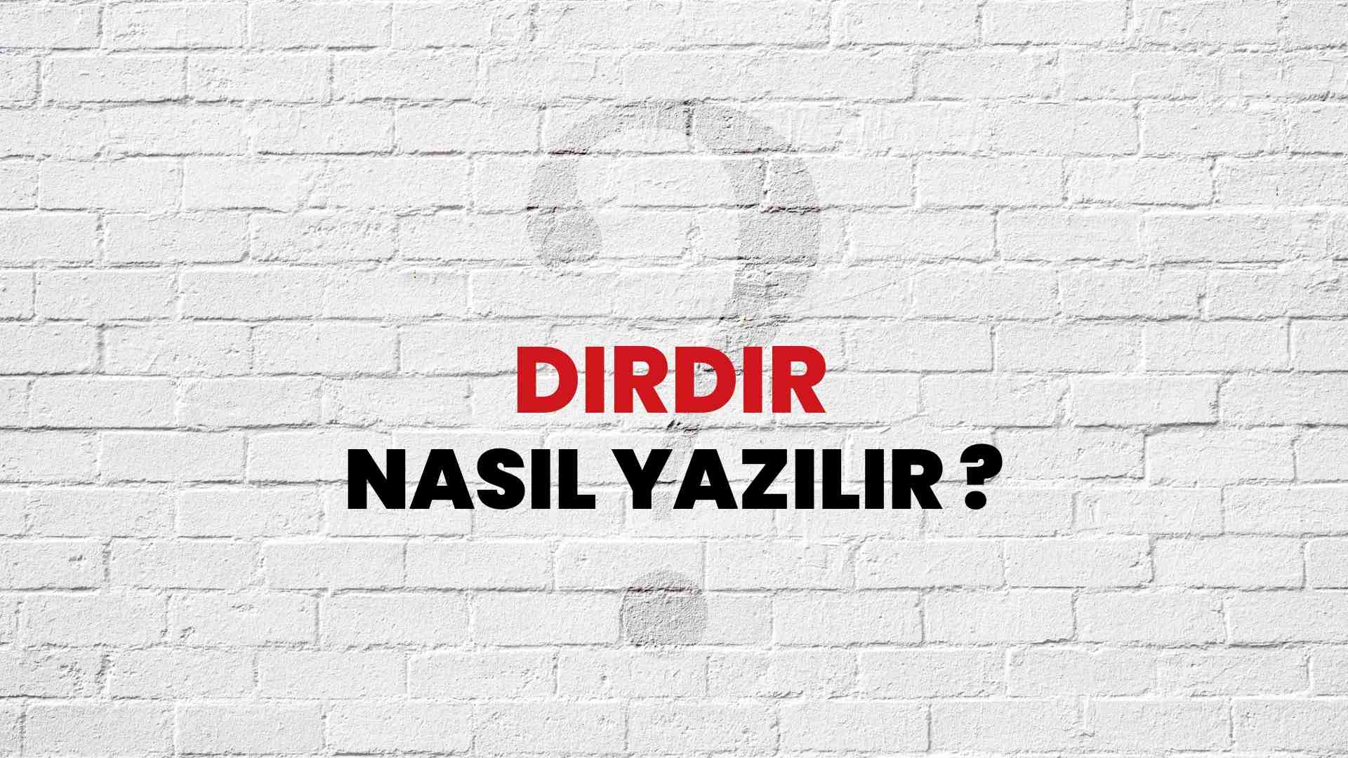 Dırdır Nasıl Yazılır? TDK ile Dırdır Doğru Yazılışı Nedir?