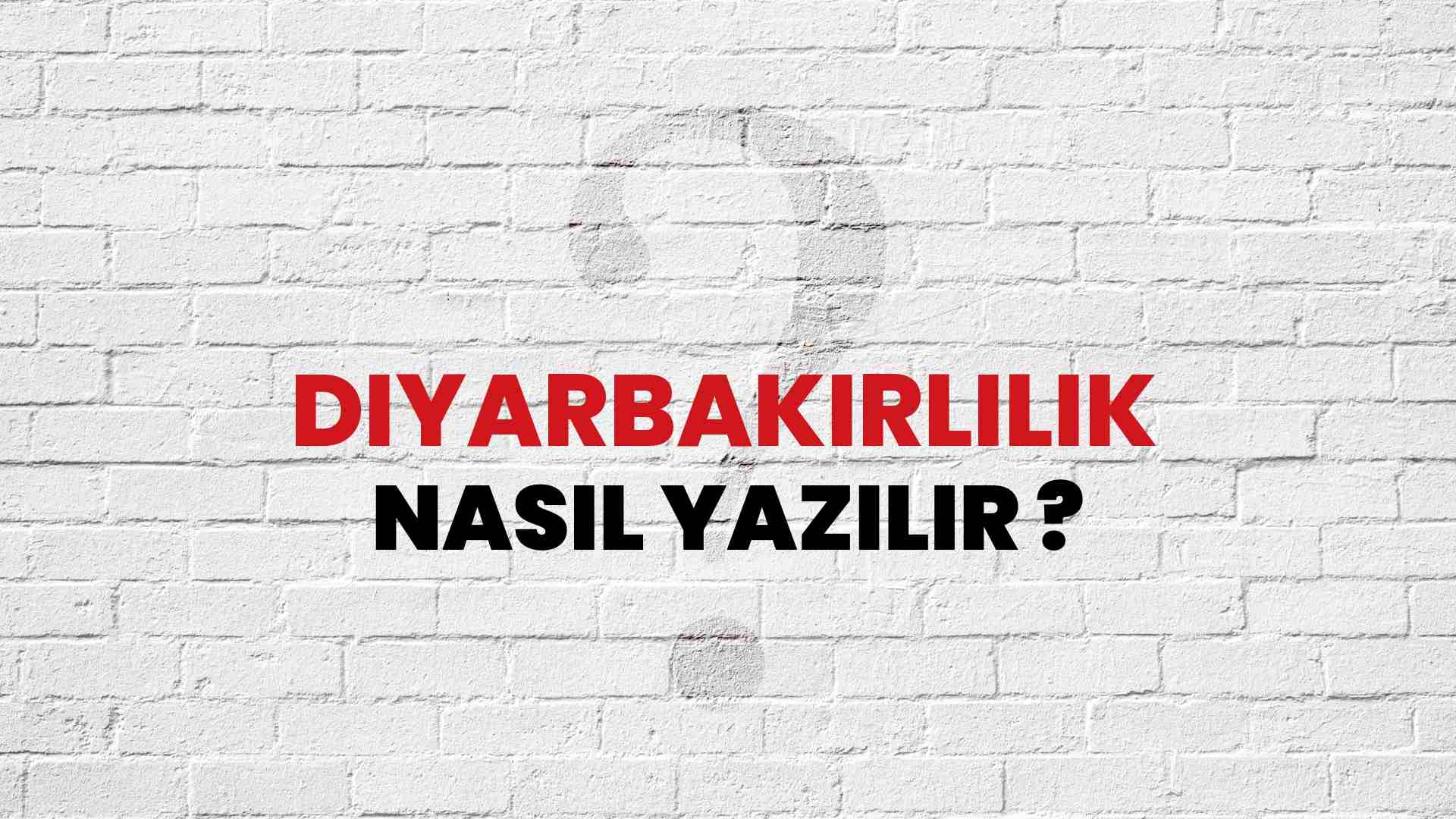 Diyarbakırlılık Doğru Yazımı Nedir? TDK ile Diyarbakırlılık Kelimesinin Doğru Yazılışı!