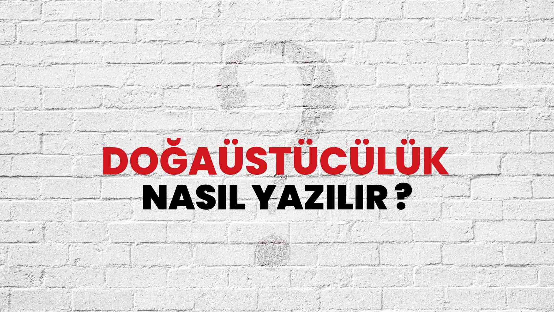 Doğaüstücülük Doğru Yazımı Nedir? TDK ile Doğaüstücülük Kelimesinin Doğru Yazılışı!