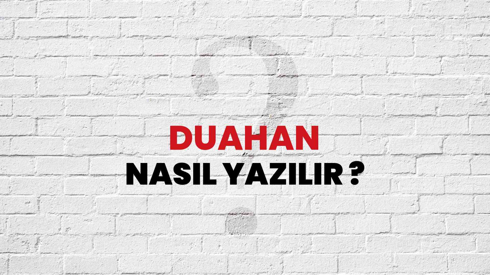 Duahan Nasıl Yazılır? TDK ile Duahan Doğru Yazılışı Nedir?