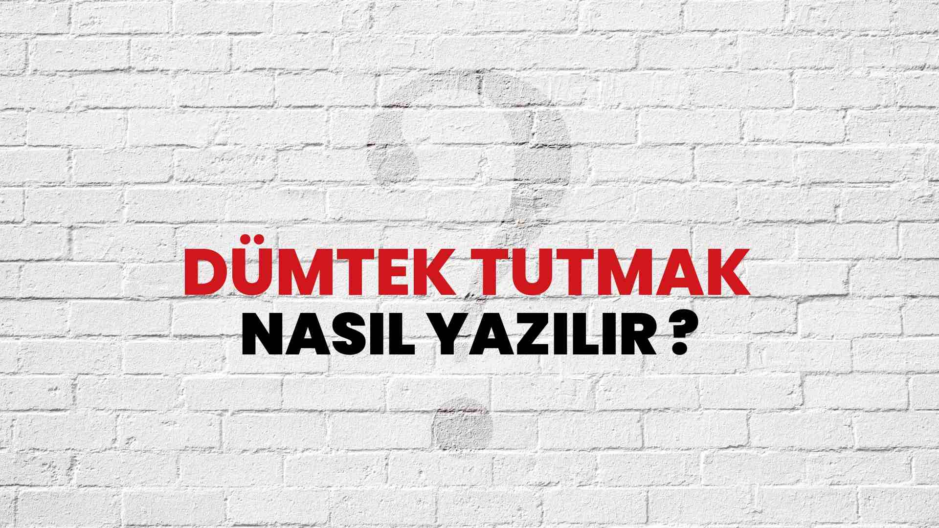 Dümtek Tutmak Doğru Yazımı Nedir? TDK ile Dümtek Tutmak Kelimesinin Doğru Yazılışı!