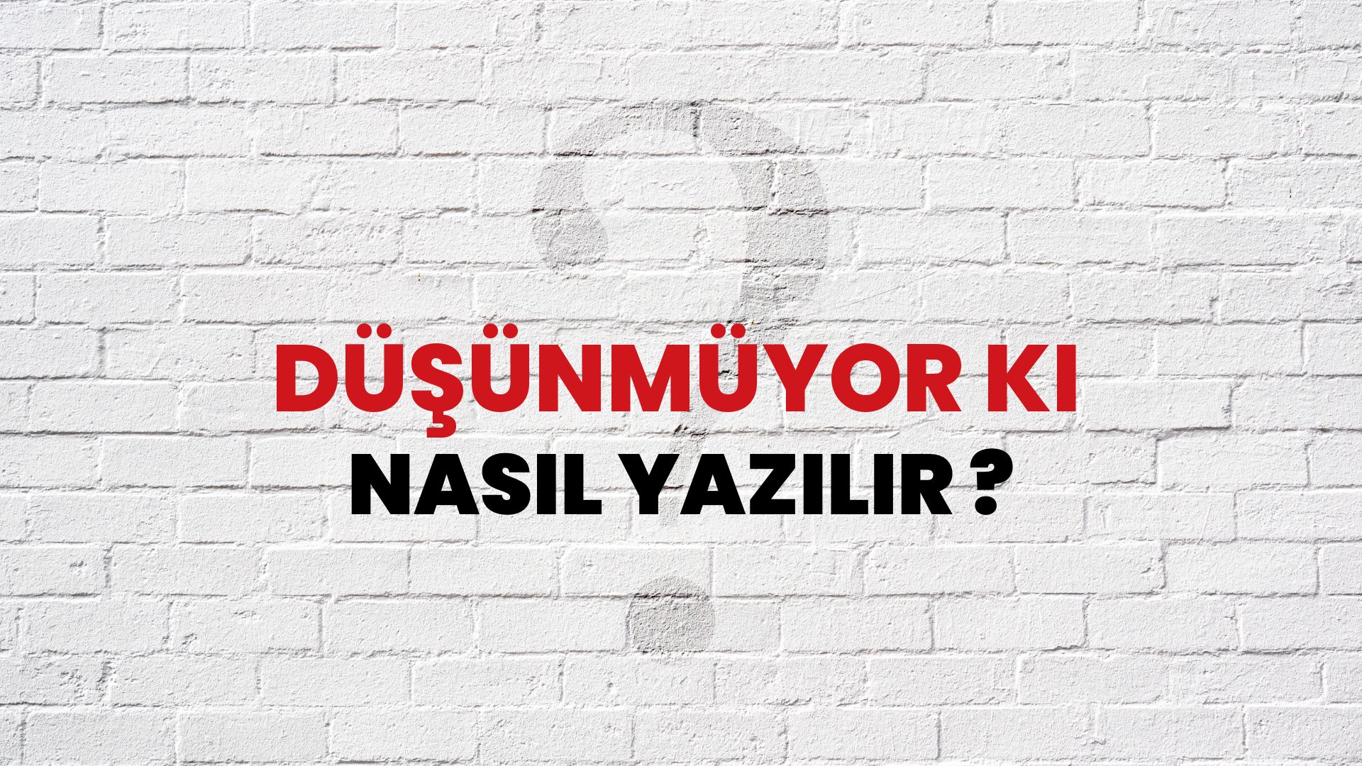 Düşünmüyor Ki Nasıl Yazılır? TDK ile Düşünmüyor Ki Doğru Yazılışı Nedir?