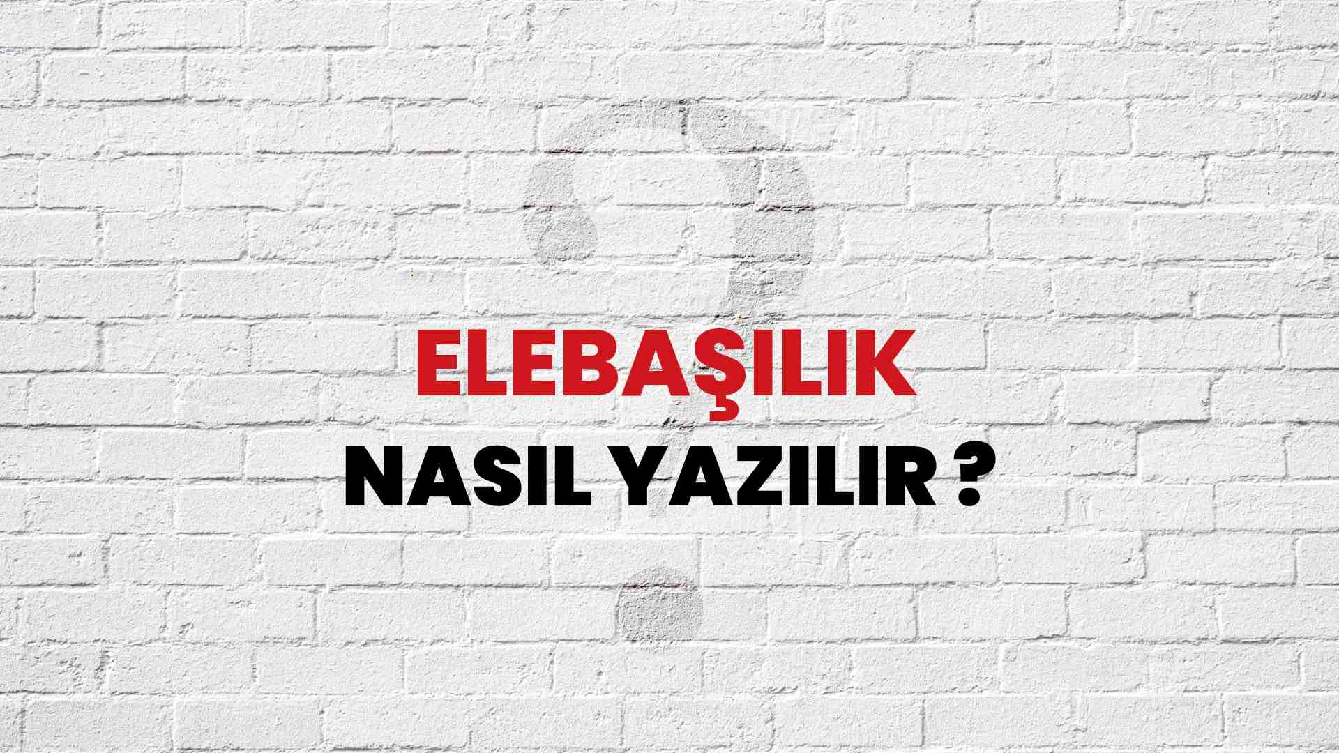 Elebaşılık Doğru Yazımı Nedir? TDK ile Elebaşılık Kelimesinin Doğru Yazılışı!