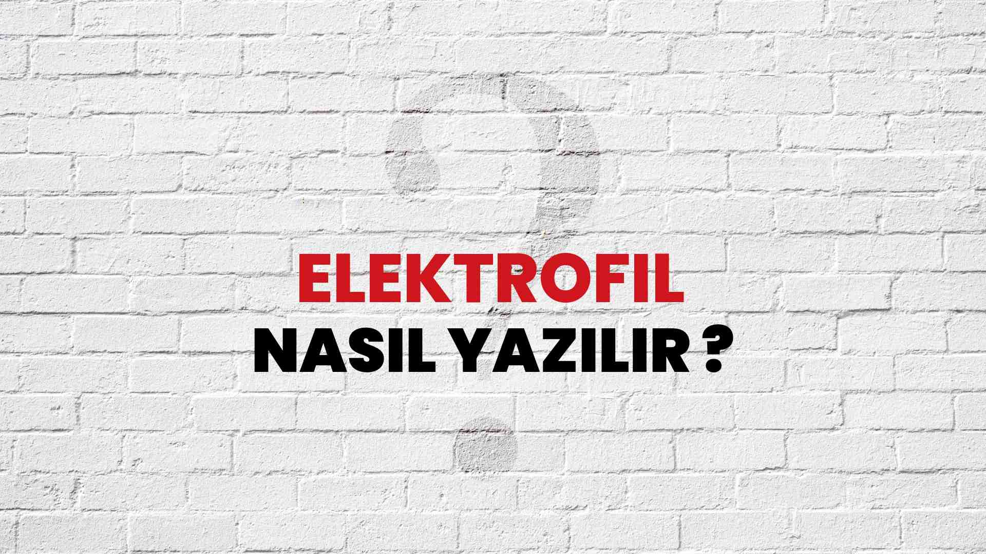 Elektrofil Nasıl Yazılır? TDK ile Elektrofil Doğru Yazılışı Nedir?