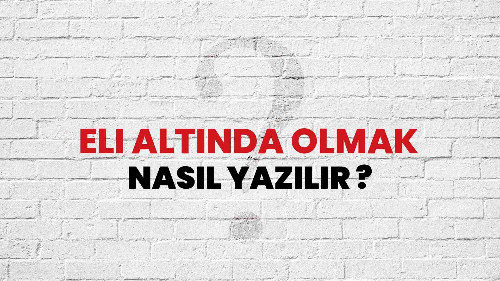 Eli Altında Olmak Doğru Yazımı Nedir? TDK ile Eli Altında Olmak Kelimesinin Doğru Yazılışı!