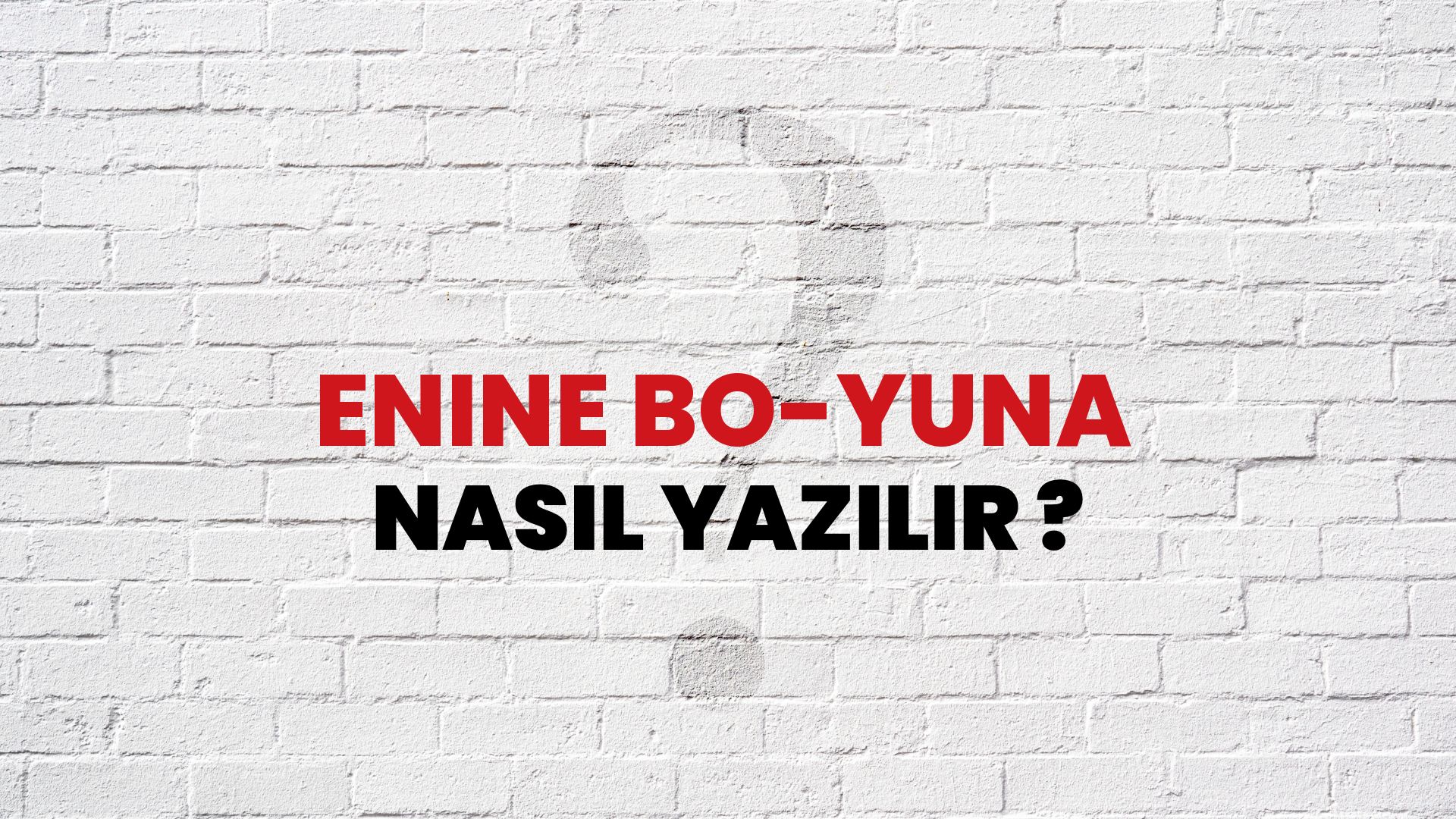 Enine Boyuna Nasıl Yazılır? TDK ile Enine Boyuna Doğru Yazılışı Nedir?