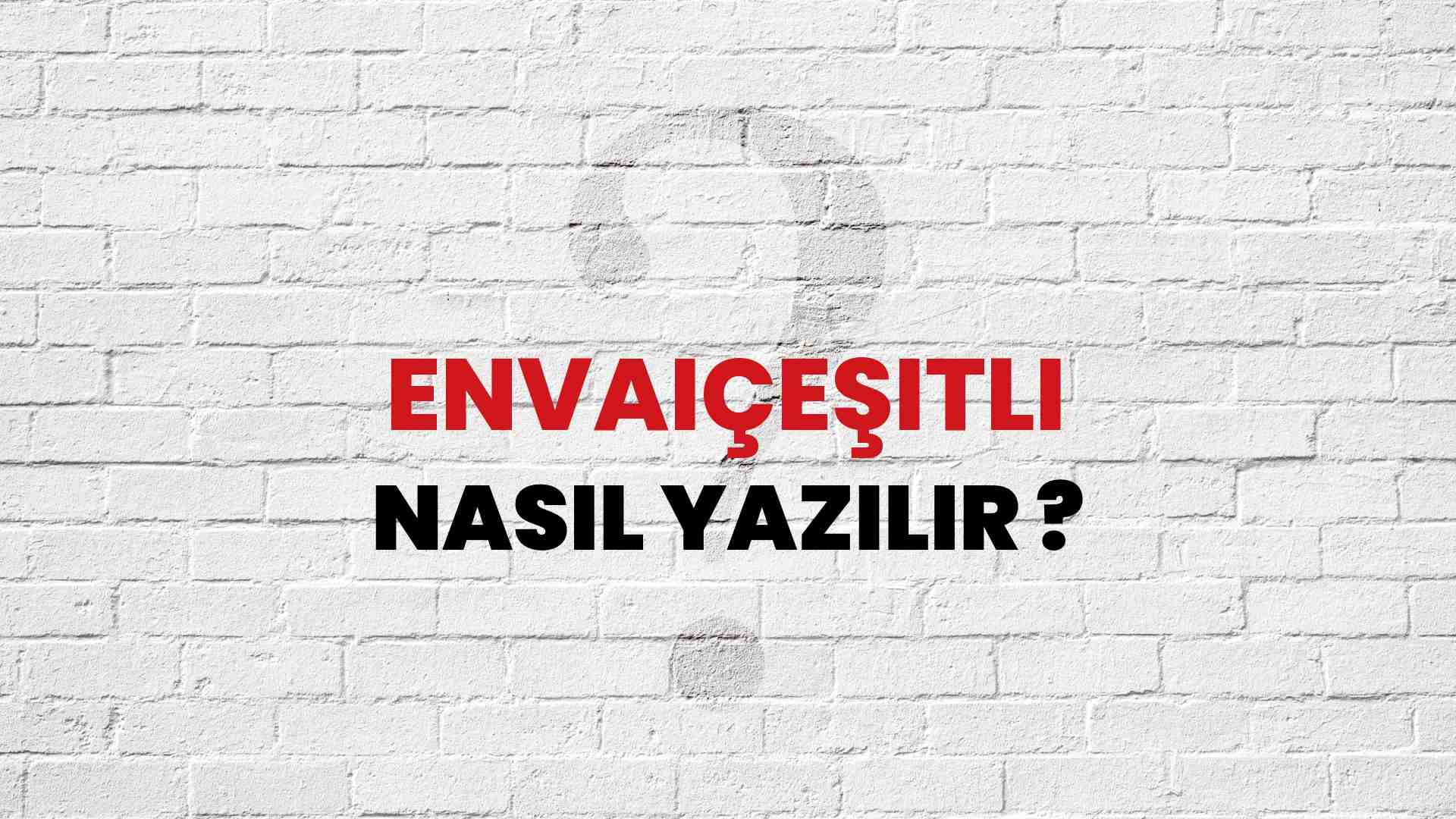 Envaiçeşitli Nasıl Yazılır? TDK ile Envaiçeşitli Doğru Yazılışı Nedir?