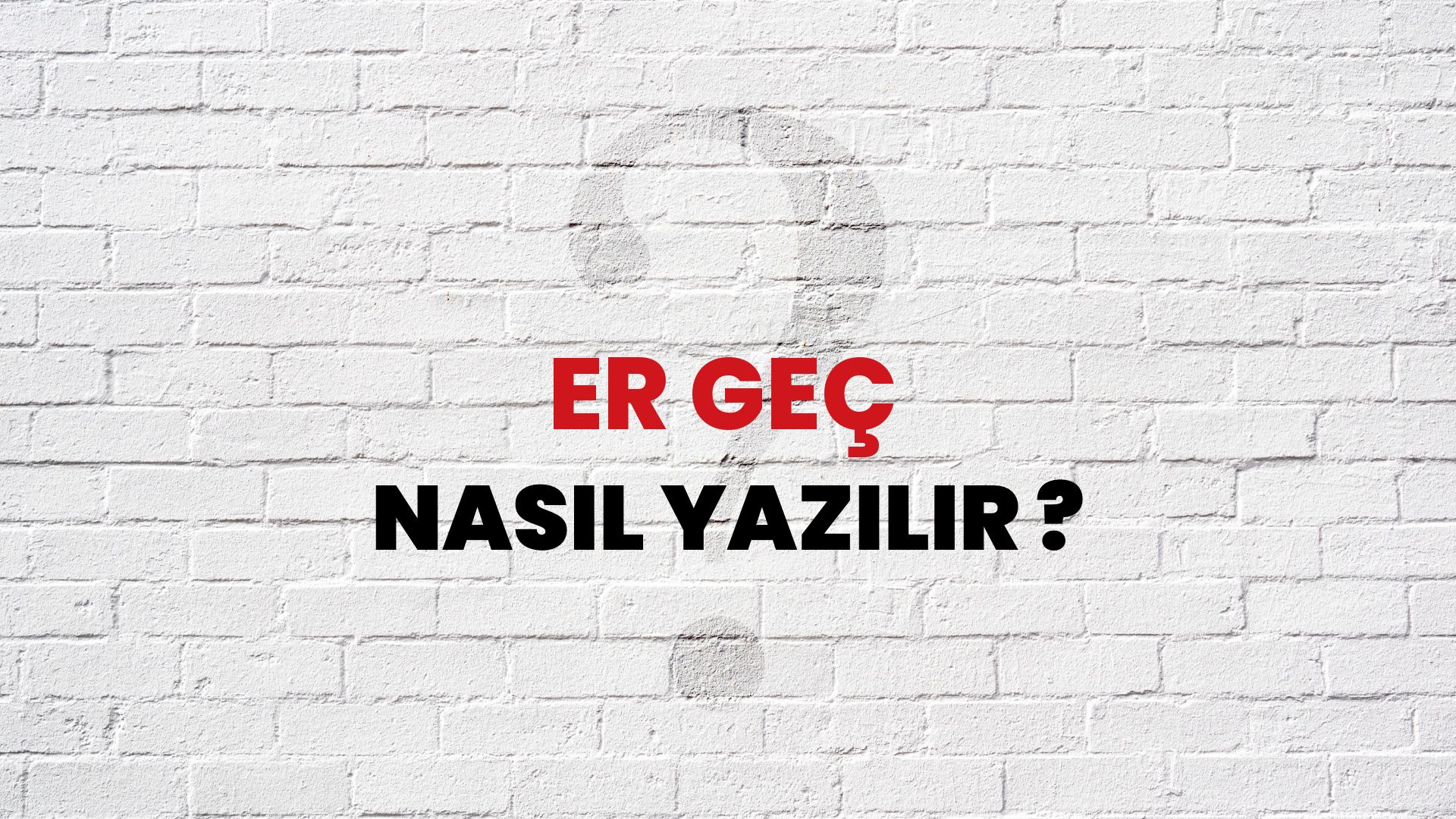 Er Geç Nasıl Yazılır? TDK ile Er Geç Doğru Yazılışı Nedir?