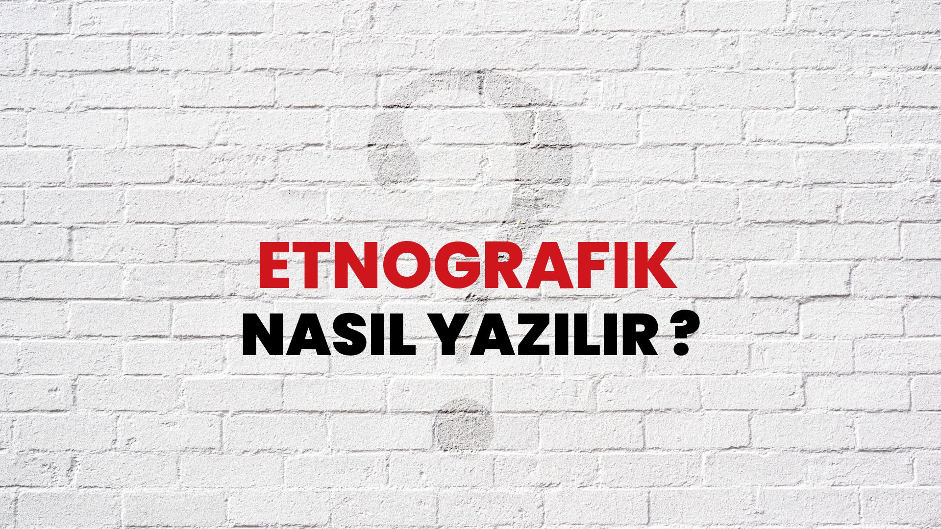 Etnografik Nasıl Yazılır? TDK ile Etnografik Doğru Yazılışı Nedir?