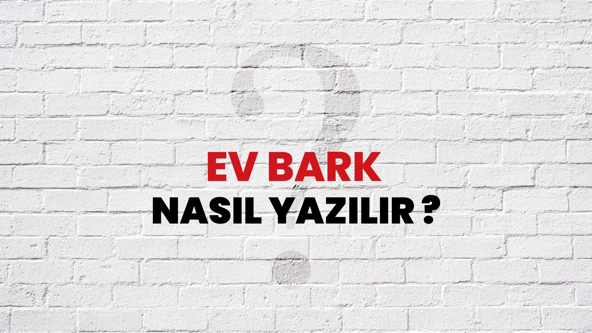 Ev Bark Nasıl Yazılır? TDK ile Ev Bark Doğru Yazılışı Nedir?