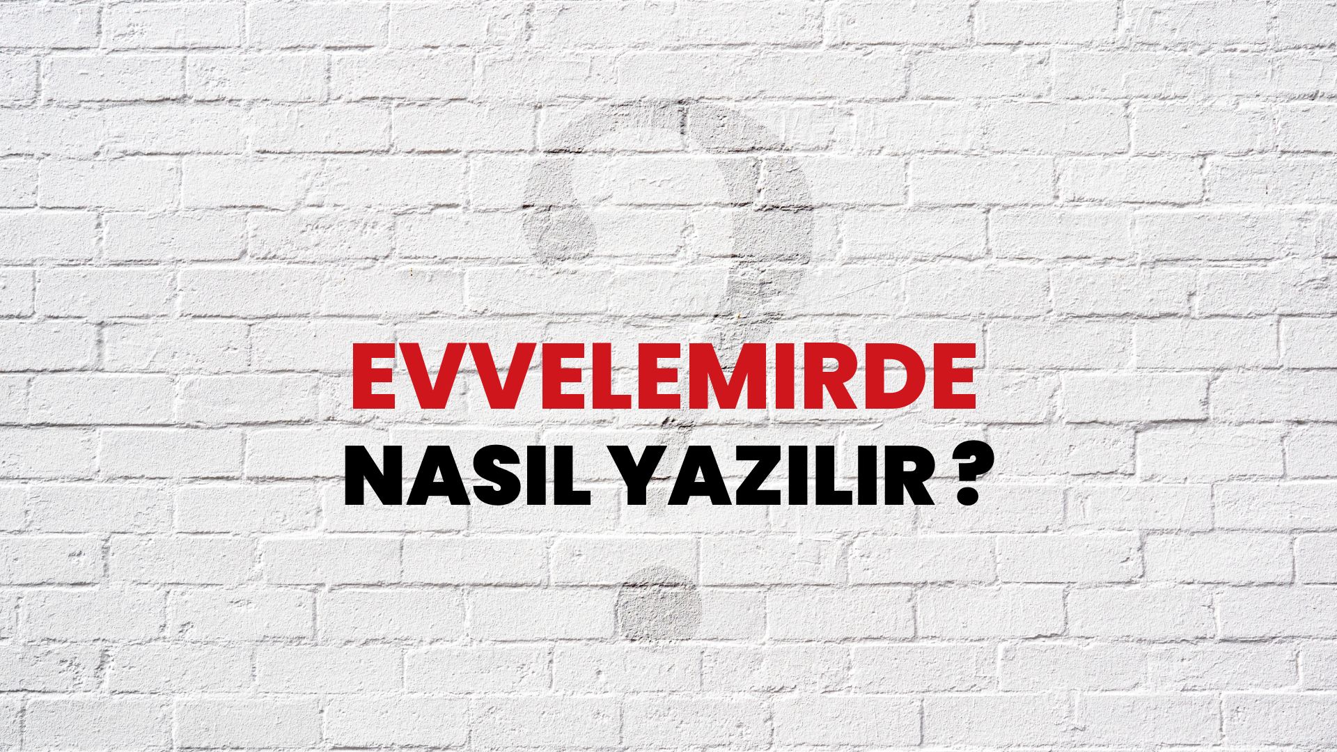 Evvelemirde Nasıl Yazılır? TDK ile Evvelemirde Doğru Yazılışı Nedir?