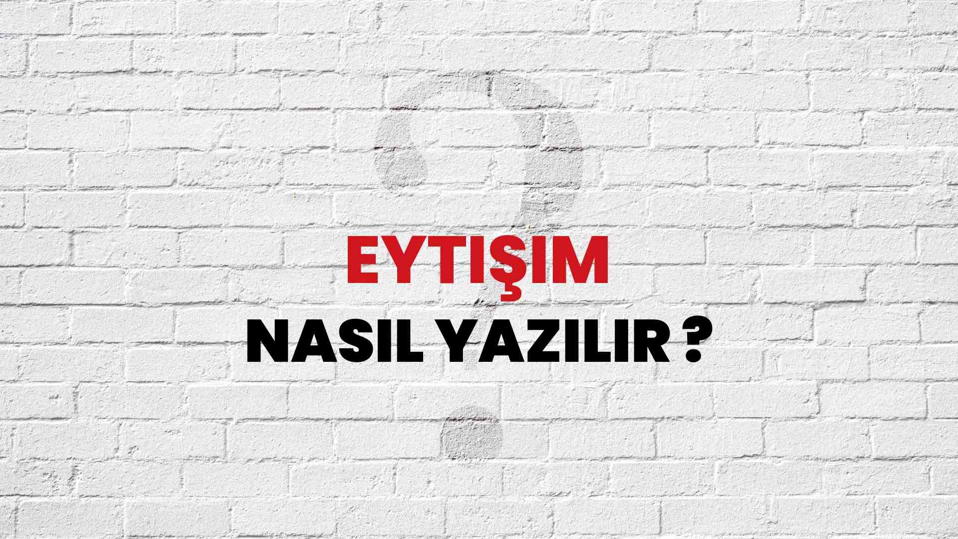 Eytişim Nasıl Yazılır? TDK ile Eytişim Doğru Yazılışı Nedir?