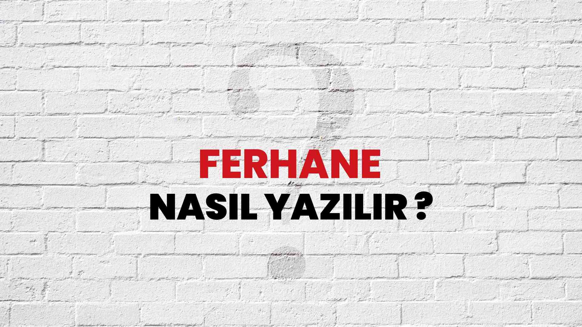 Ferhane Doğru Yazımı Nedir? TDK ile Ferhane Kelimesinin Doğru Yazılışı!