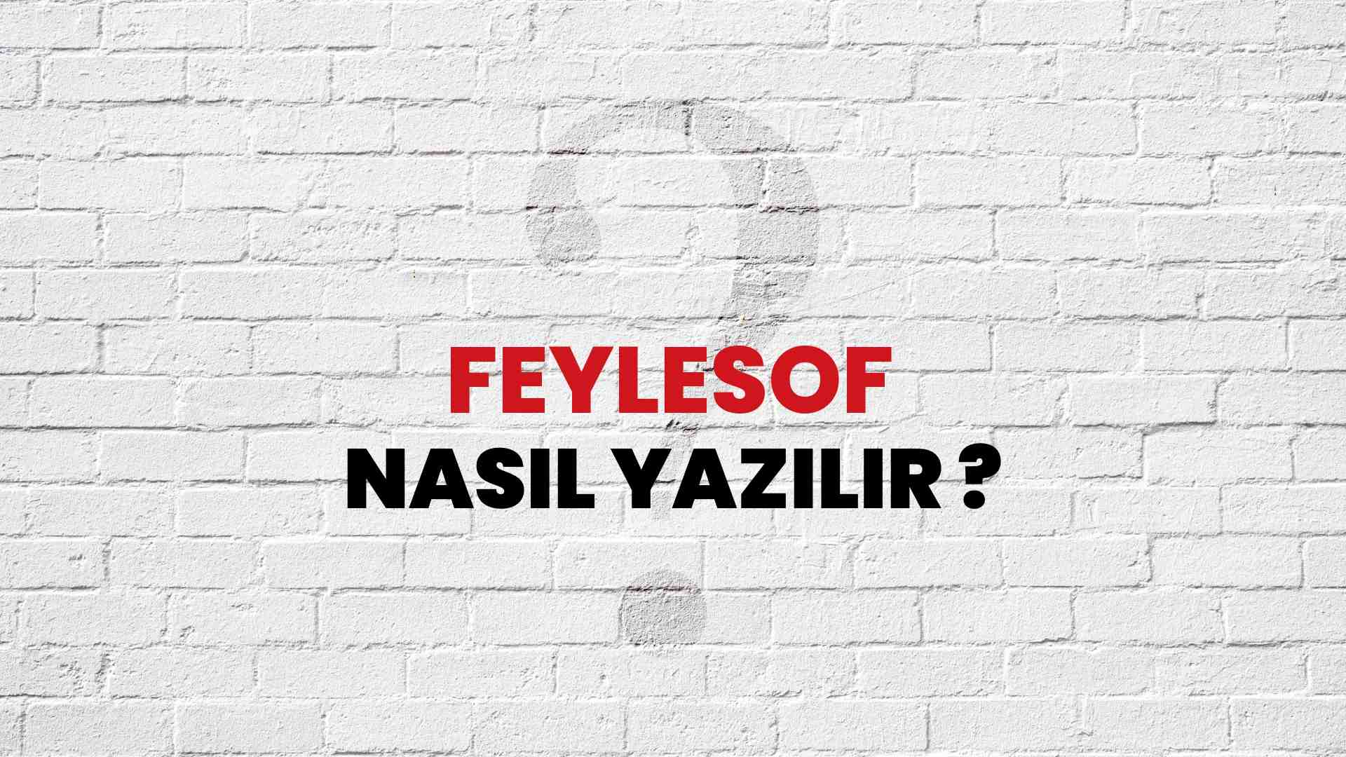 Feylesof Doğru Yazımı Nedir? TDK ile Feylesof Kelimesinin Doğru Yazılışı!