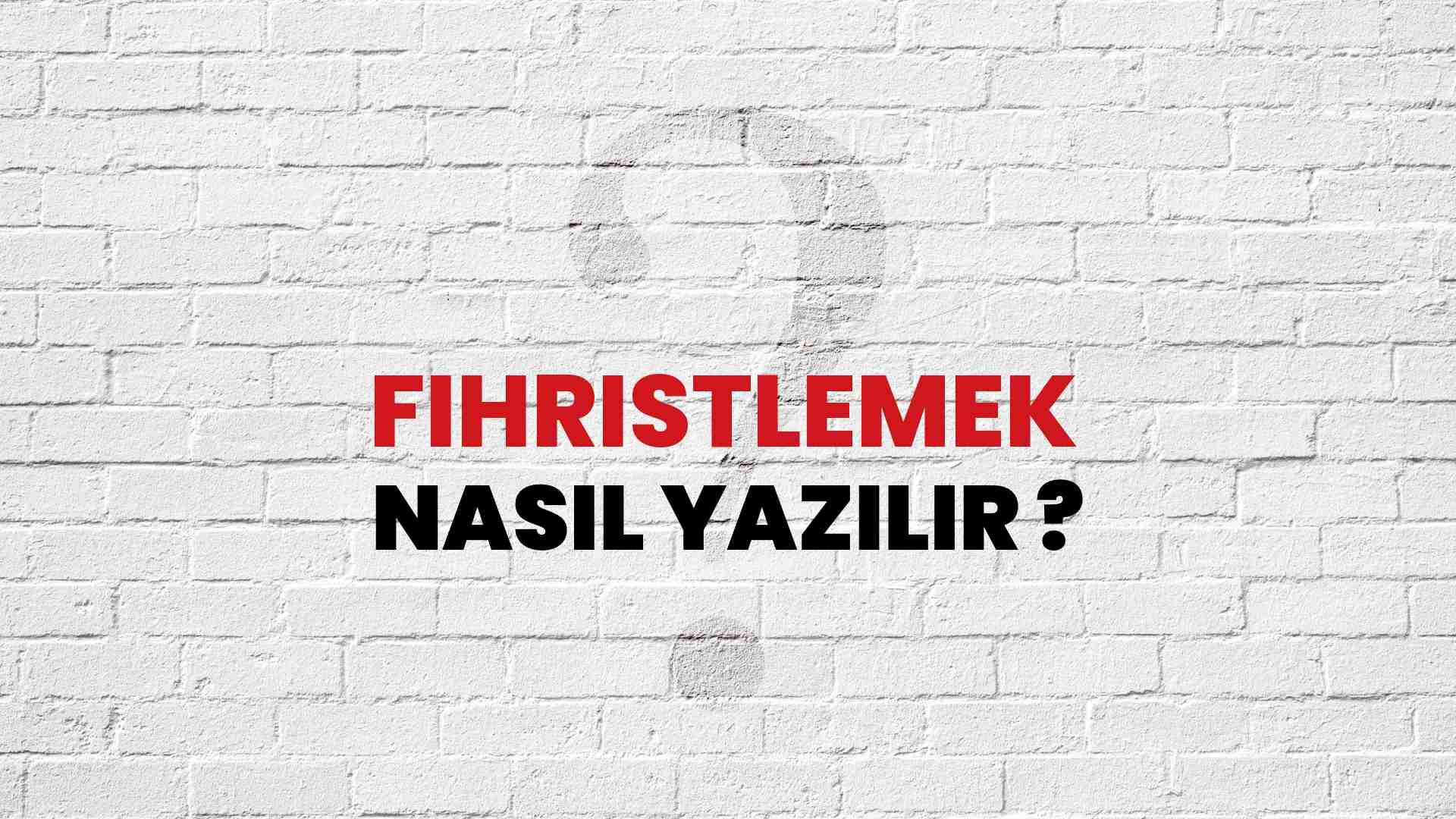 Fihristlemek Doğru Yazımı Nedir? TDK ile Fihristlemek Kelimesinin Doğru Yazılışı!