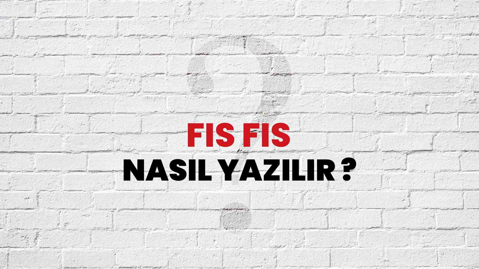 Fıs Fıs Nasıl Yazılır? TDK ile Fıs Fıs Doğru Yazılışı Nedir?