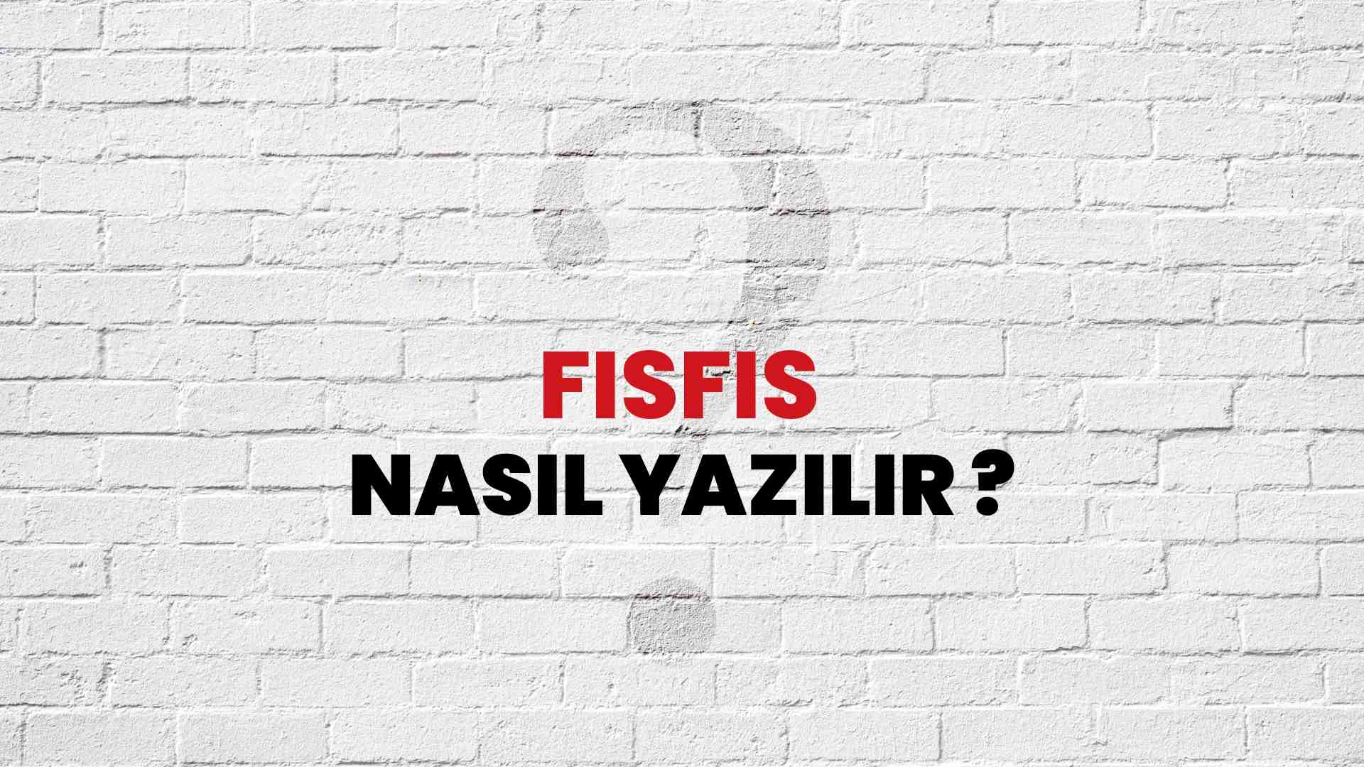 Fısfıs Doğru Yazımı Nedir? TDK ile Fısfıs Kelimesinin Doğru Yazılışı!