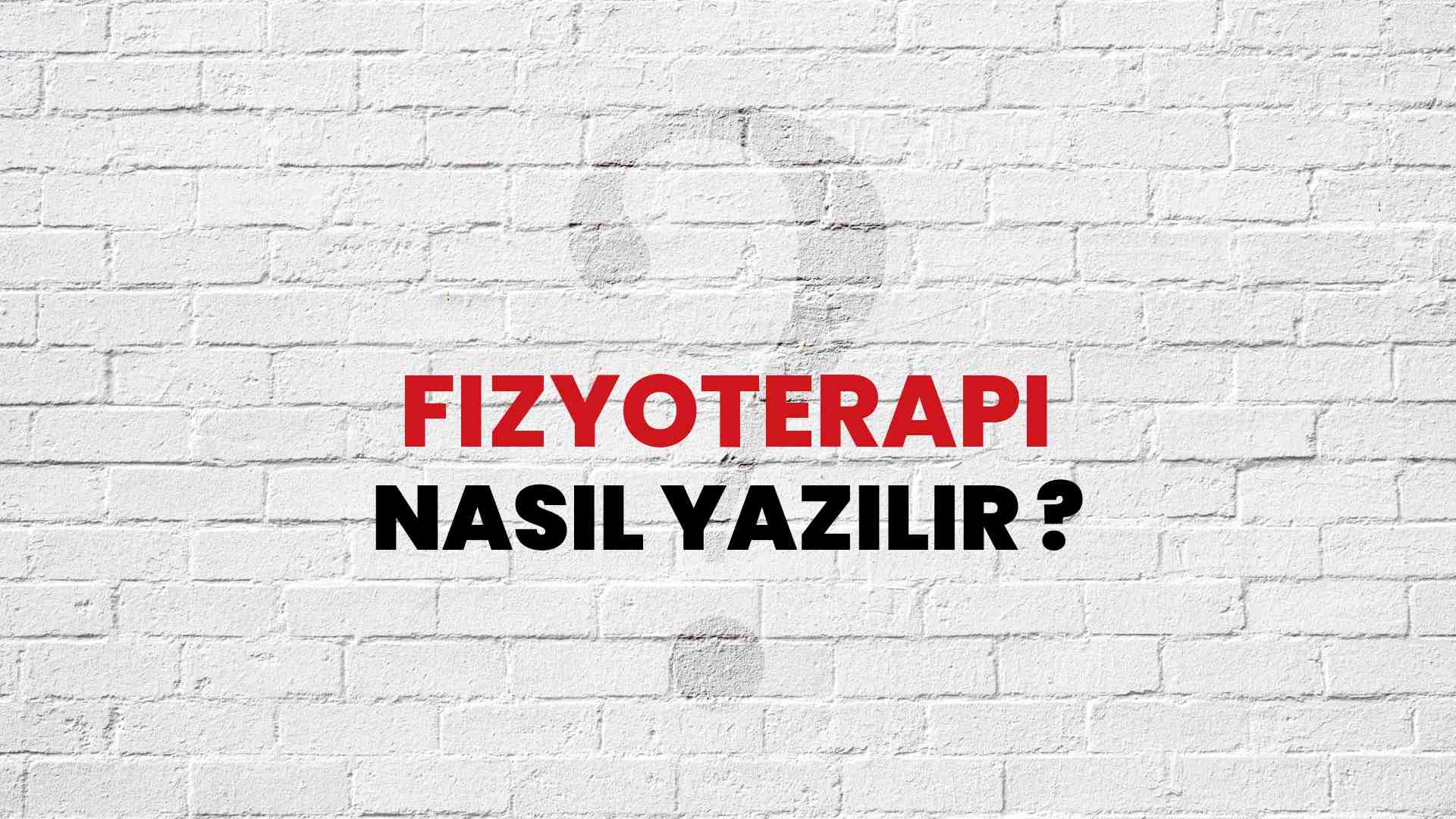 Fizyoterapi Doğru Yazımı Nedir? TDK ile Fizyoterapi Kelimesinin Doğru Yazılışı!