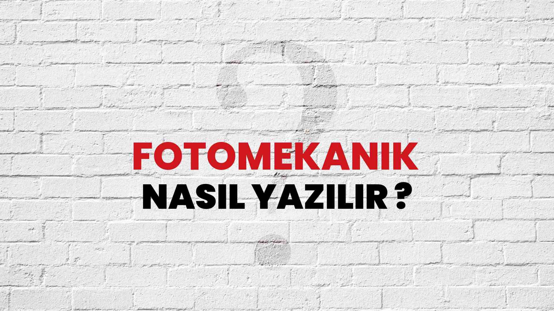 Fotomekanik Nasıl Yazılır? TDK ile Fotomekanik Doğru Yazılışı Nedir?