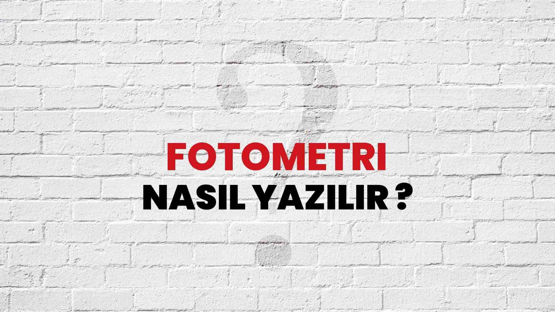 Fotometri Doğru Yazımı Nedir? TDK ile Fotometri Kelimesinin Doğru Yazılışı!