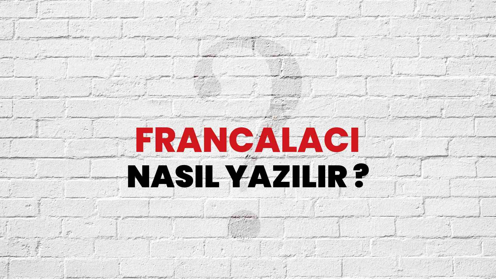 Francalacı Doğru Yazımı Nedir? TDK ile Francalacı Kelimesinin Doğru Yazılışı!
