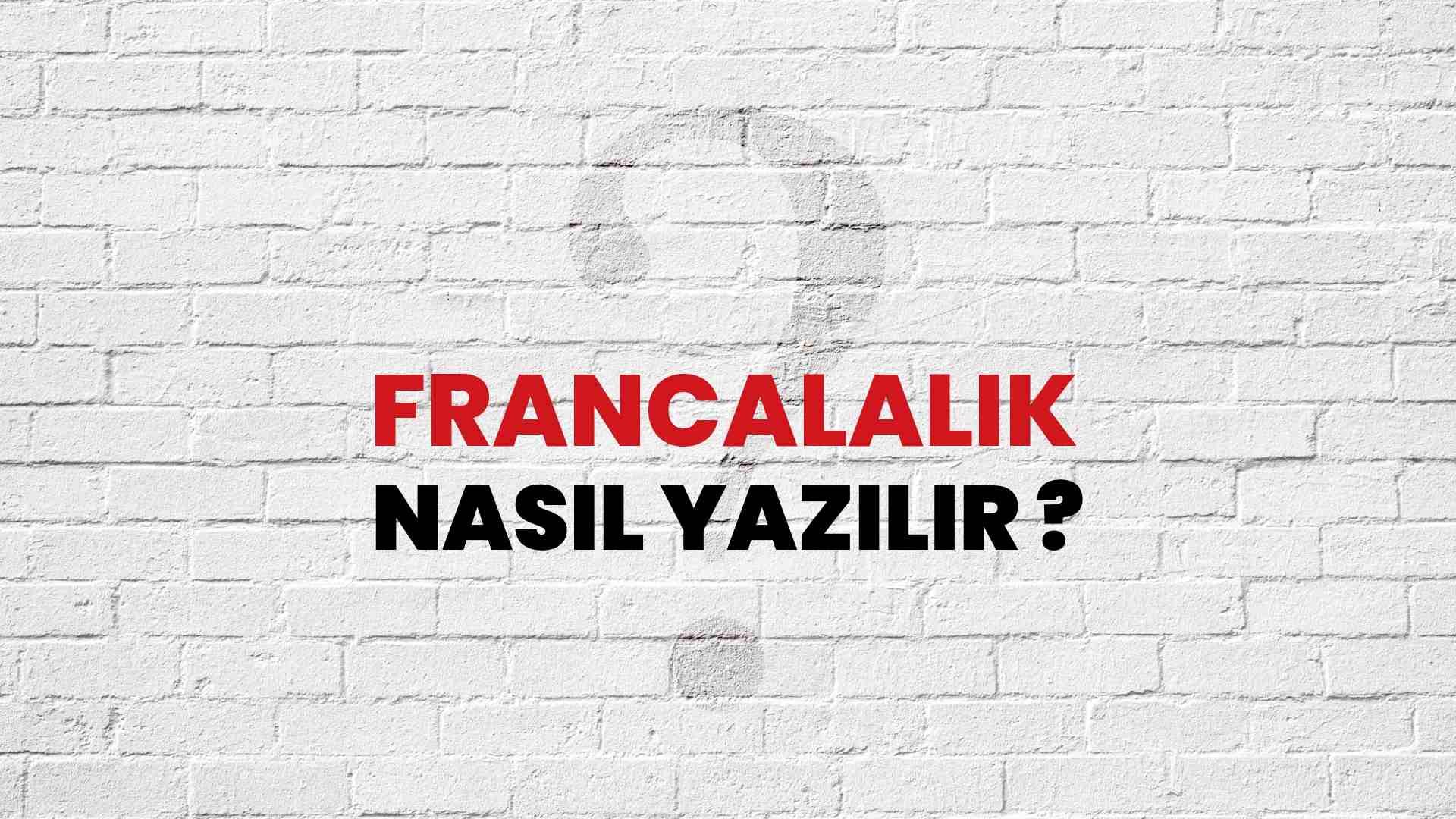Francalalık Doğru Yazımı Nedir? TDK ile Francalalık Kelimesinin Doğru Yazılışı!