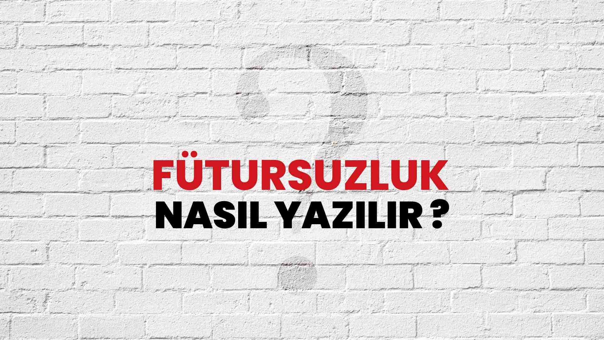 Fütursuzluk Doğru Yazımı Nedir? TDK ile Fütursuzluk Kelimesinin Doğru Yazılışı!