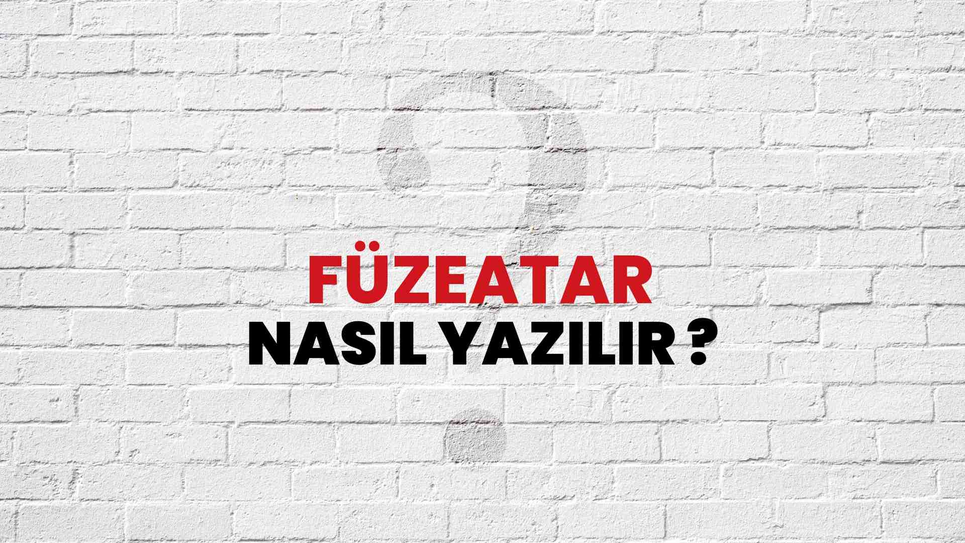 Füzeatar Doğru Yazımı Nedir? TDK ile Füzeatar Kelimesinin Doğru Yazılışı!
