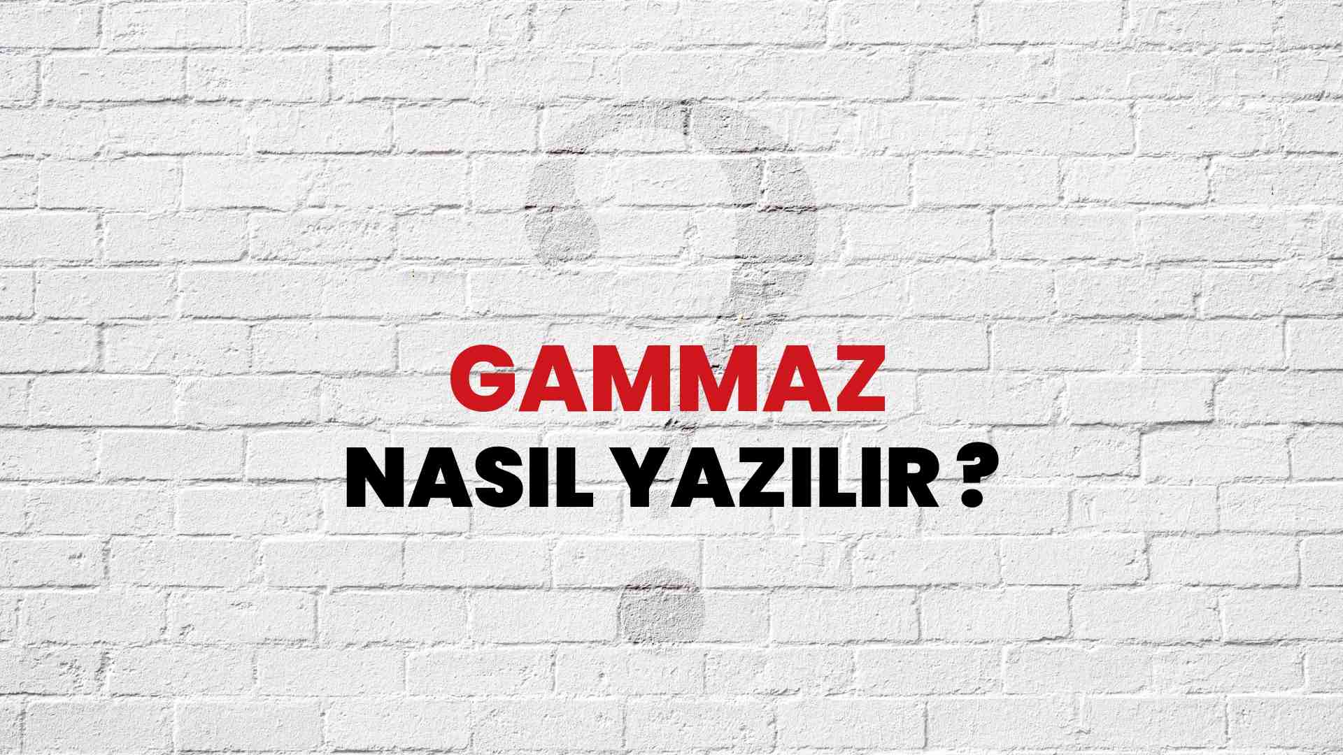 Gammaz Nasıl Yazılır? TDK ile Gammaz Doğru Yazılışı Nedir?