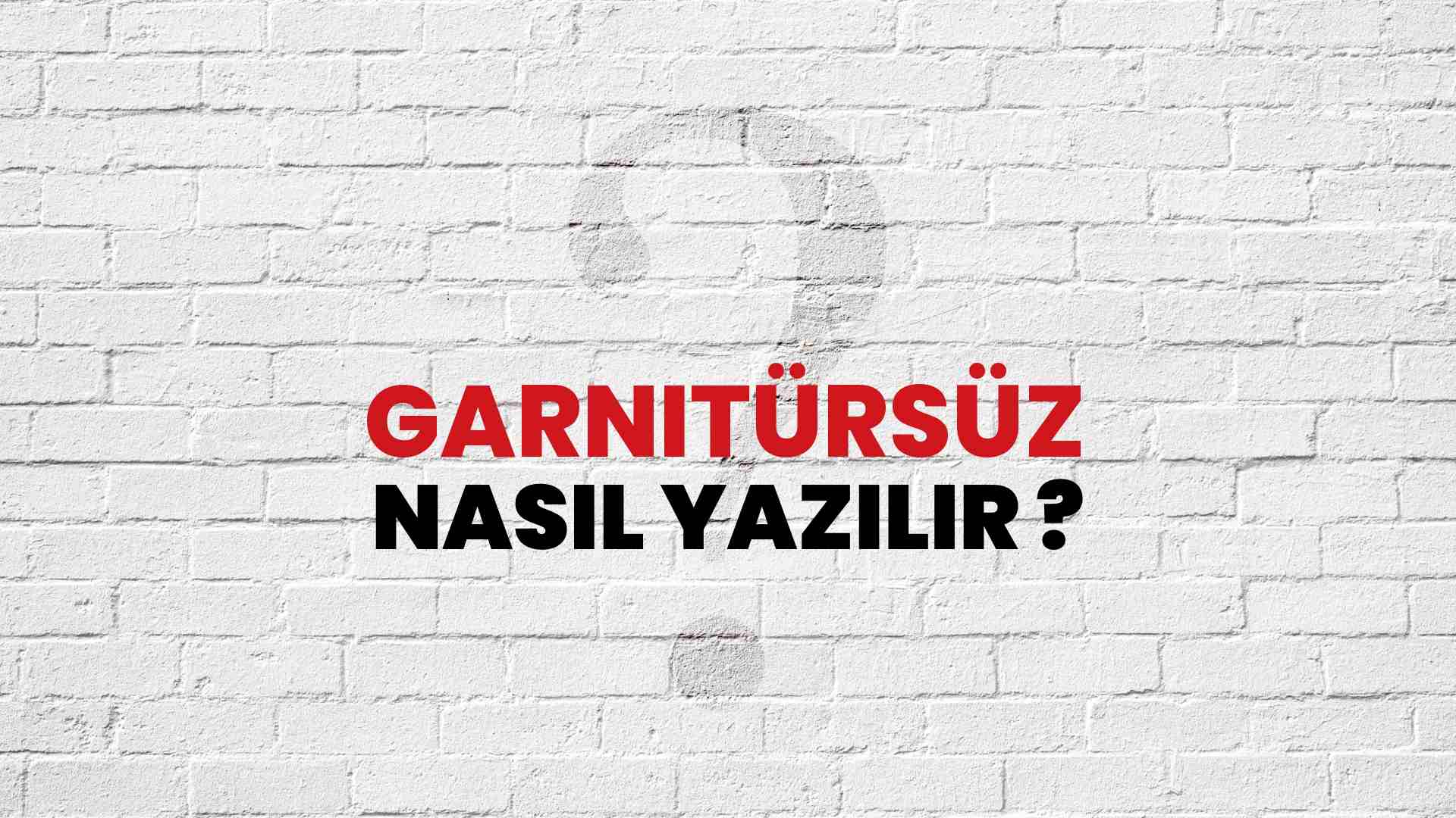Garnitürsüz Nasıl Yazılır? TDK ile Garnitürsüz Doğru Yazılışı Nedir?