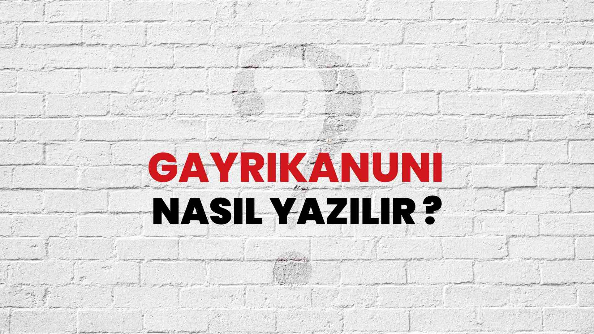 Gayrikanuni Doğru Yazımı Nedir? TDK ile Gayrikanuni Kelimesinin Doğru Yazılışı!