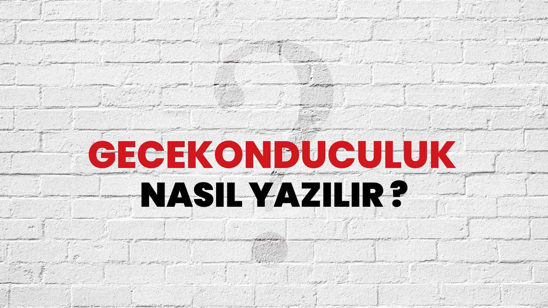 Gecekonduculuk Nasıl Yazılır? TDK ile Gecekonduculuk Doğru Yazılışı Nedir?