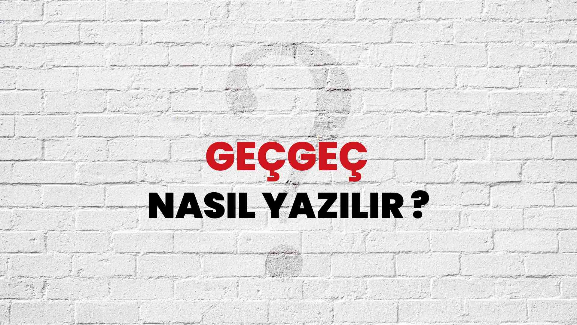 Geçgeç Nasıl Yazılır? TDK ile Geçgeç Doğru Yazılışı Nedir?