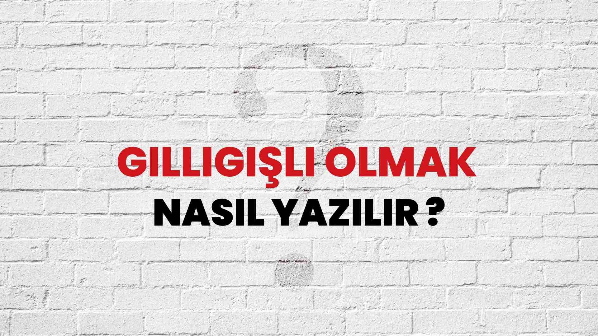 Gıllıgışlı Olmak Doğru Yazımı Nedir? TDK ile Gıllıgışlı Olmak Kelimesinin Doğru Yazılışı!