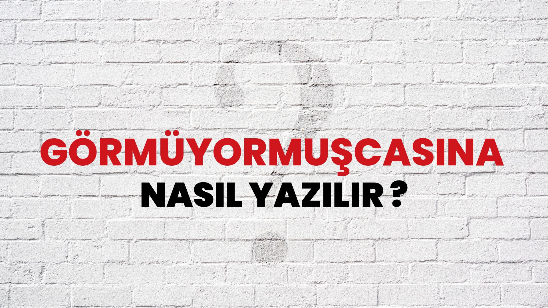 Görmüyormuşcasına Nasıl Yazılır? TDK ile Görmüyormuşcasına Doğru Yazılışı Nedir?
