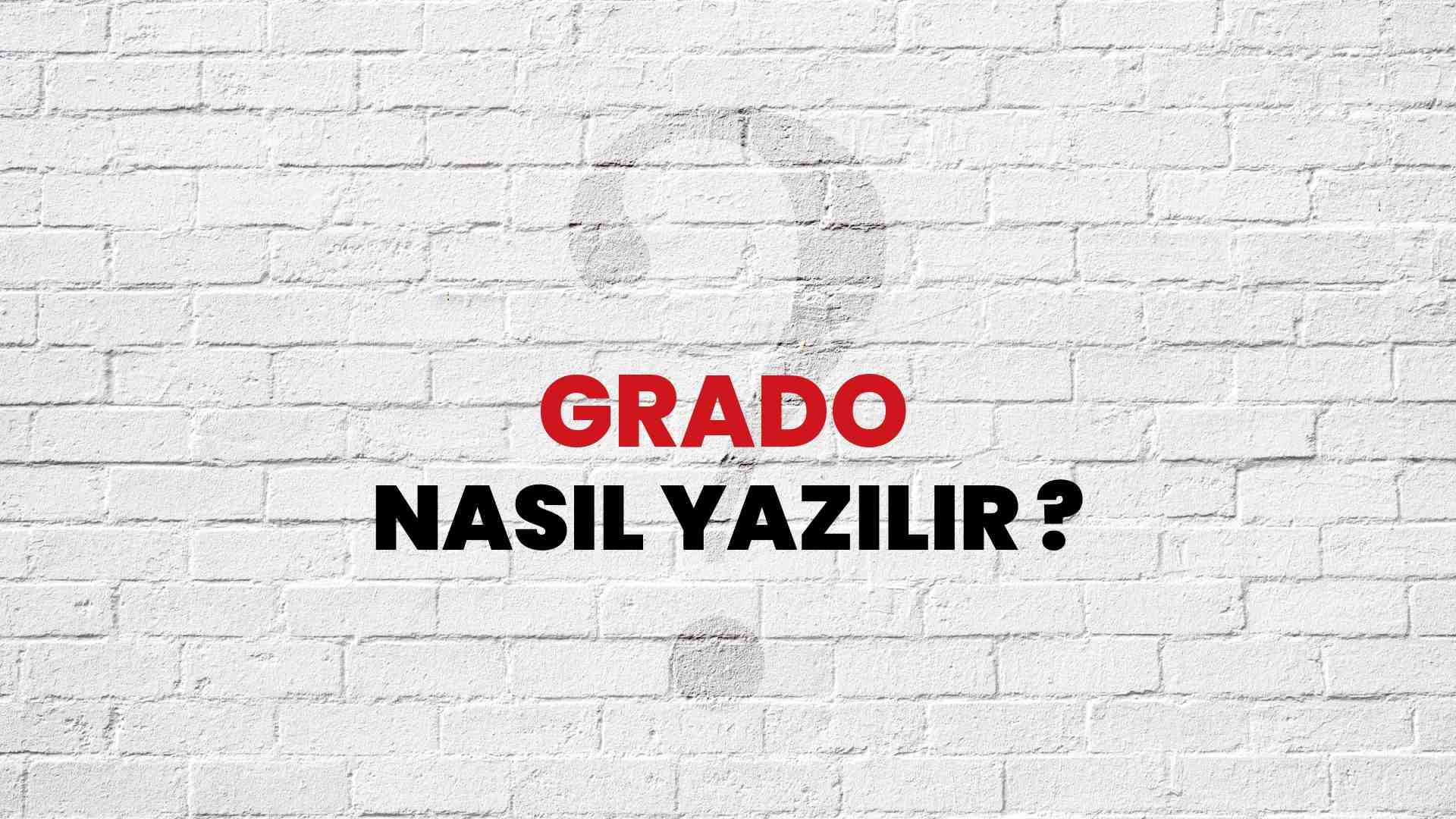 Grado Doğru Yazımı Nedir? TDK ile Grado Kelimesinin Doğru Yazılışı!