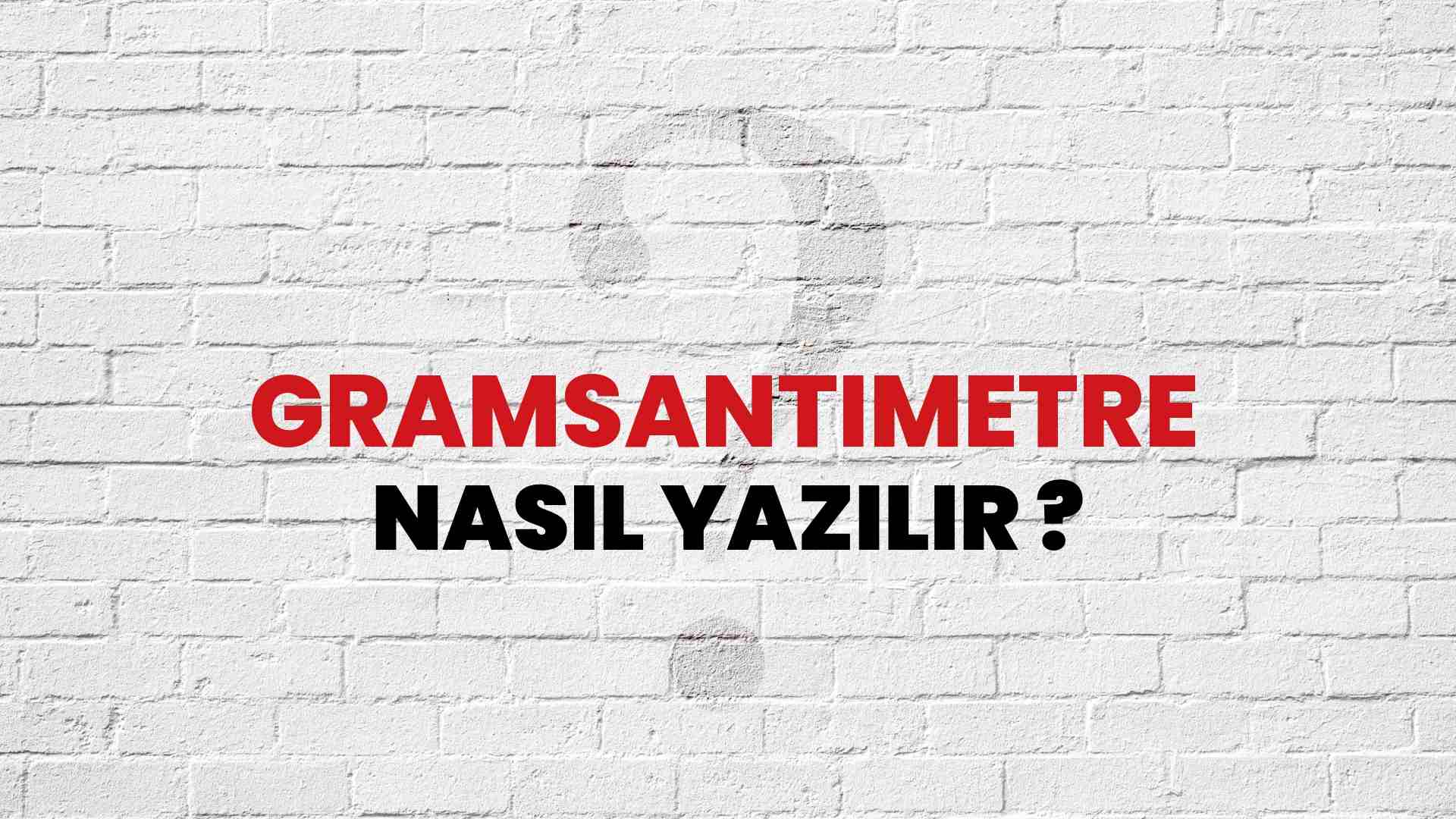 Gramsantimetre Doğru Yazımı Nedir? TDK ile Gramsantimetre Kelimesinin Doğru Yazılışı!